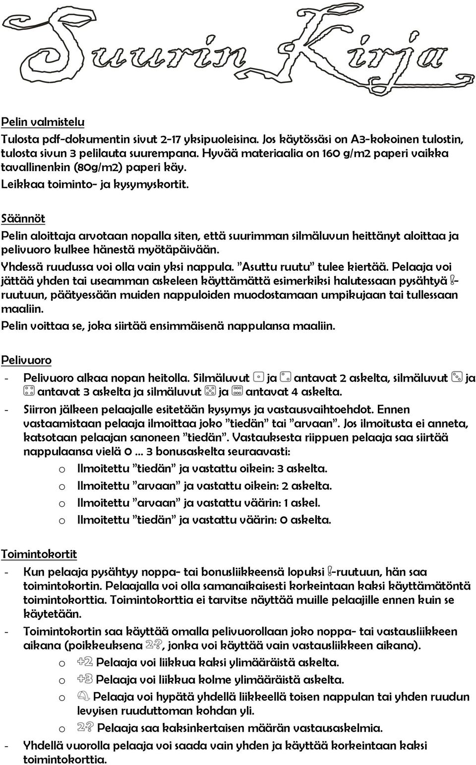 Säännöt Pelin aloittaja arvotaan nopalla siten, että suurimman silmäluvun heittänyt aloittaa ja pelivuoro kulkee hänestä myötäpäivään. Yhdessä ruudussa voi olla vain yksi nappula.