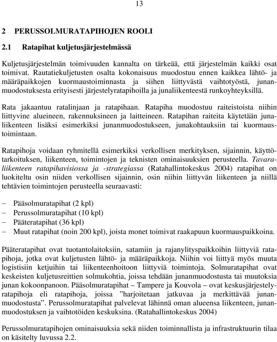 ja junaliikenteestä runkoyhteyksillä. Rata jakaantuu ratalinjaan ja ratapihaan. Ratapiha muodostuu raiteistoista niihin liittyvine alueineen, rakennuksineen ja laitteineen.