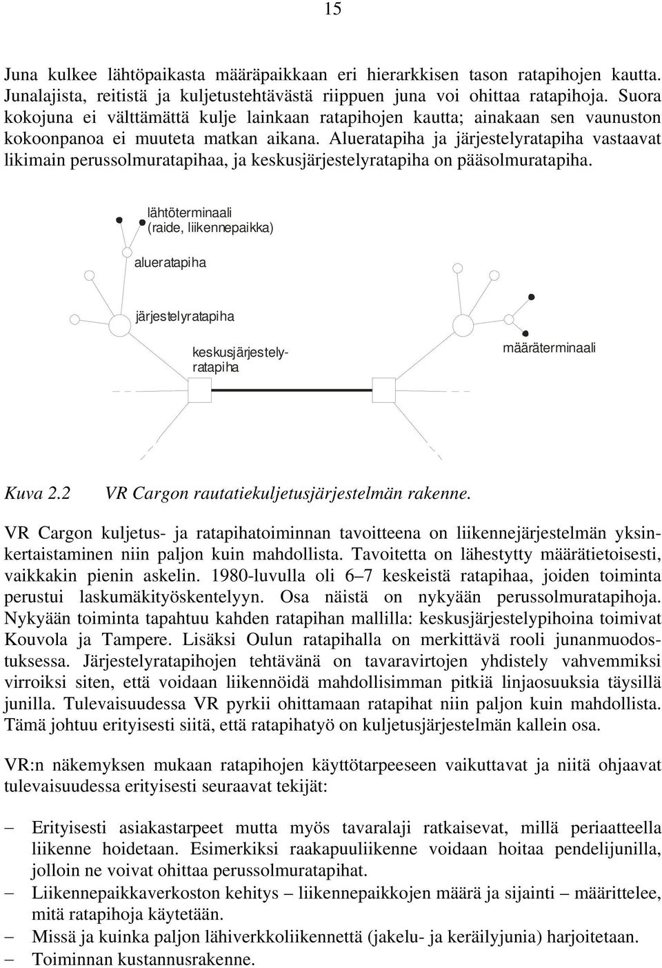 Alueratapiha ja järjestelyratapiha vastaavat likimain perussolmuratapihaa, ja keskusjärjestelyratapiha on pääsolmuratapiha.