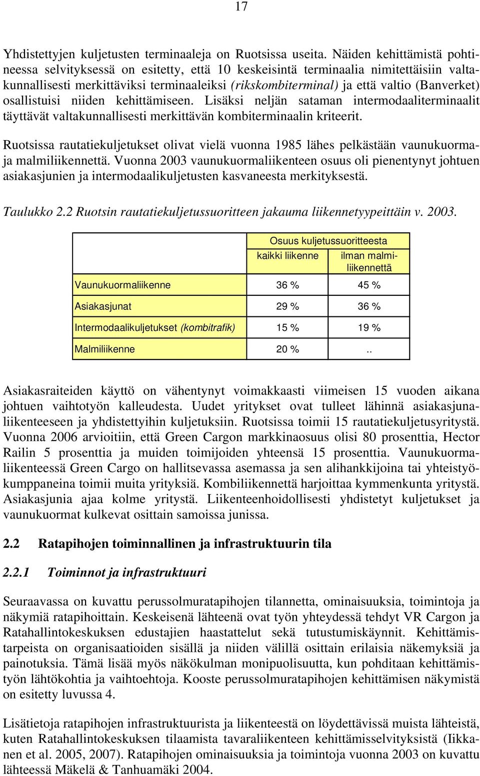 (Banverket) osallistuisi niiden kehittämiseen. Lisäksi neljän sataman intermodaaliterminaalit täyttävät valtakunnallisesti merkittävän kombiterminaalin kriteerit.