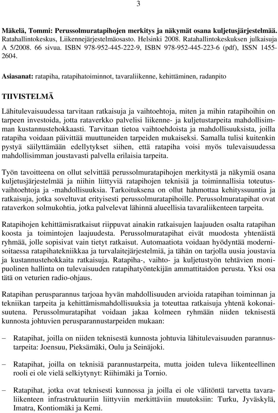 Asiasanat: ratapiha, ratapihatoiminnot, tavaraliikenne, kehittäminen, radanpito TIIVISTELMÄ Lähitulevaisuudessa tarvitaan ratkaisuja ja vaihtoehtoja, miten ja mihin ratapihoihin on tarpeen