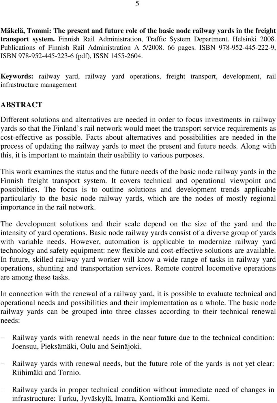 Keywords: railway yard, railway yard operations, freight transport, development, rail infrastructure management ABSTRACT Different solutions and alternatives are needed in order to focus investments