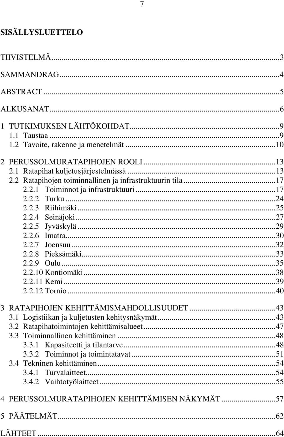 .. 27 2.2.5 Jyväskylä... 29 2.2.6 Imatra... 30 2.2.7 Joensuu... 32 2.2.8 Pieksämäki... 33 2.2.9 Oulu... 35 2.2.10 Kontiomäki... 38 2.2.11 Kemi... 39 2.2.12 Tornio.