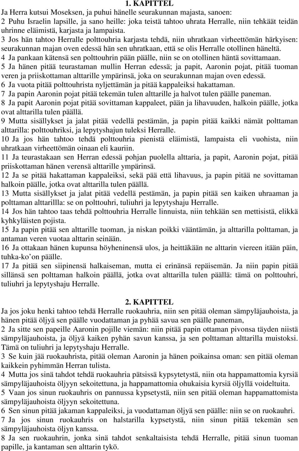 3 Jos hän tahtoo Herralle polttouhria karjasta tehdä, niin uhratkaan virheettömän härkyisen: seurakunnan majan oven edessä hän sen uhratkaan, että se olis Herralle otollinen häneltä.