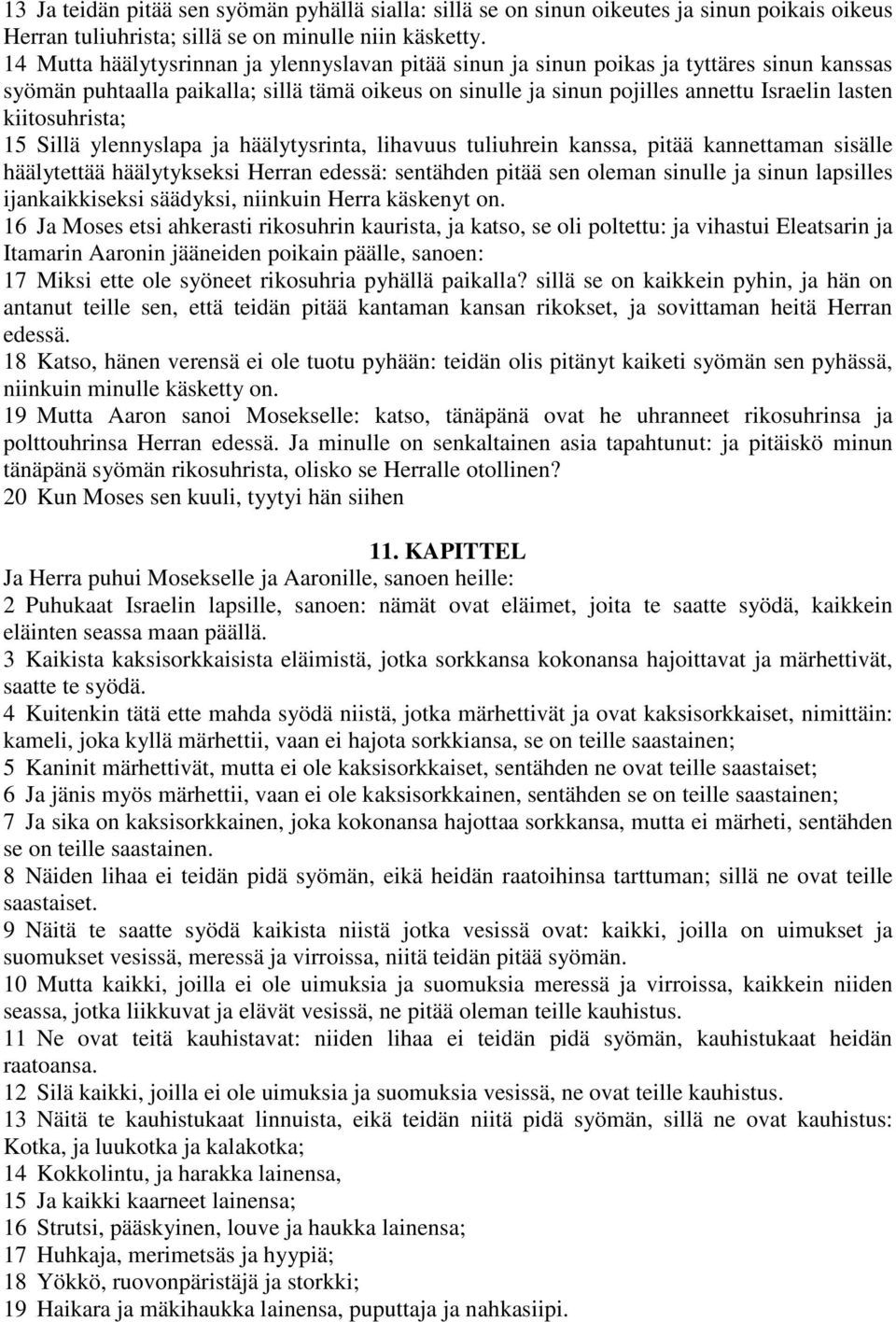 kiitosuhrista; 15 Sillä ylennyslapa ja häälytysrinta, lihavuus tuliuhrein kanssa, pitää kannettaman sisälle häälytettää häälytykseksi Herran edessä: sentähden pitää sen oleman sinulle ja sinun