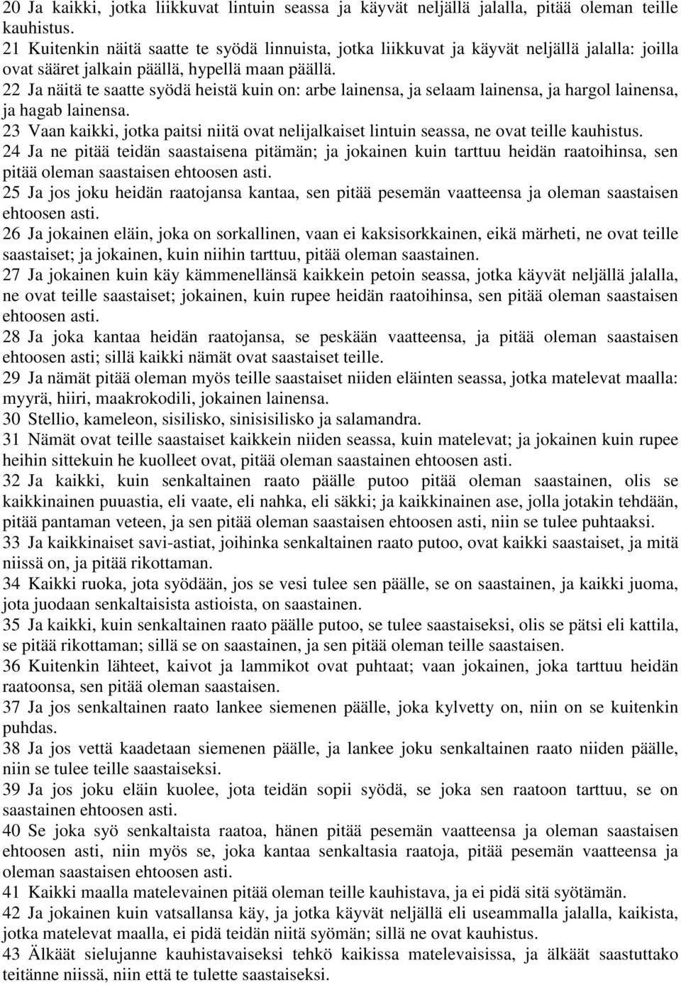 22 Ja näitä te saatte syödä heistä kuin on: arbe lainensa, ja selaam lainensa, ja hargol lainensa, ja hagab lainensa.