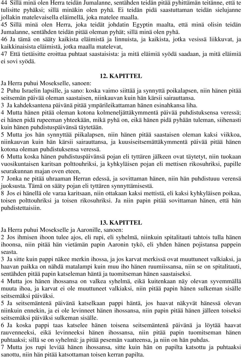 45 Sillä minä olen Herra, joka teidät johdatin Egyptin maalta, että minä olisin teidän Jumalanne, sentähden teidän pitää oleman pyhät; sillä minä olen pyhä.