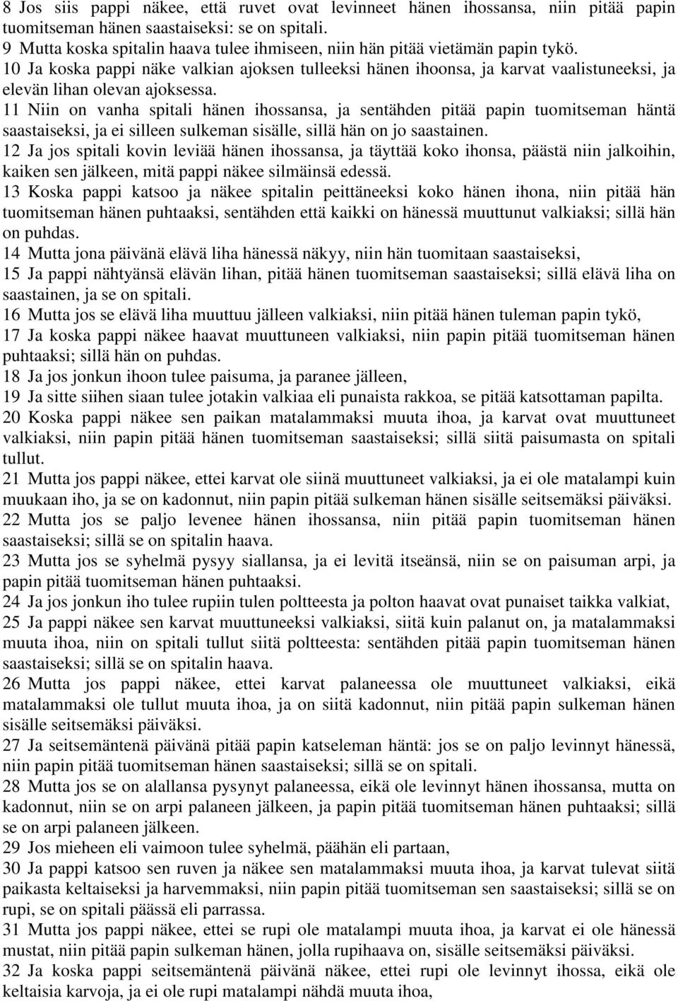 10 Ja koska pappi näke valkian ajoksen tulleeksi hänen ihoonsa, ja karvat vaalistuneeksi, ja elevän lihan olevan ajoksessa.