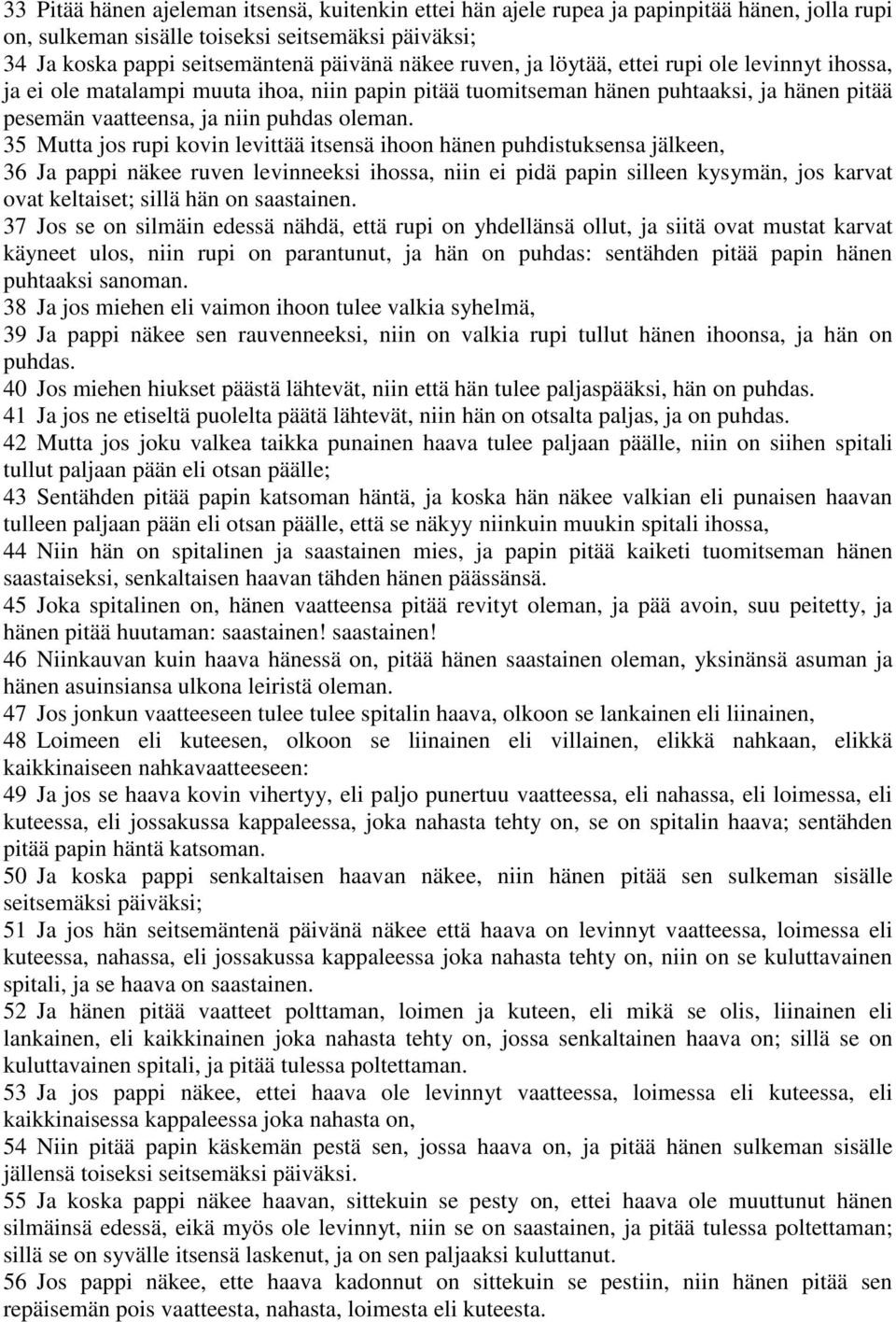 35 Mutta jos rupi kovin levittää itsensä ihoon hänen puhdistuksensa jälkeen, 36 Ja pappi näkee ruven levinneeksi ihossa, niin ei pidä papin silleen kysymän, jos karvat ovat keltaiset; sillä hän on