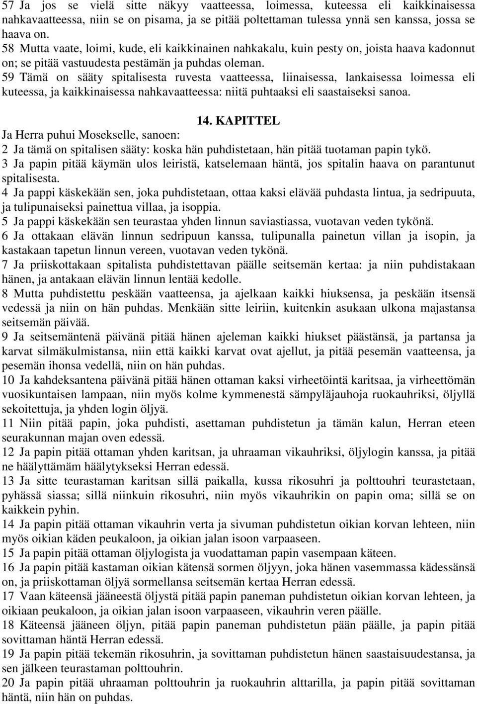 59 Tämä on sääty spitalisesta ruvesta vaatteessa, liinaisessa, lankaisessa loimessa eli kuteessa, ja kaikkinaisessa nahkavaatteessa: niitä puhtaaksi eli saastaiseksi sanoa. 14.