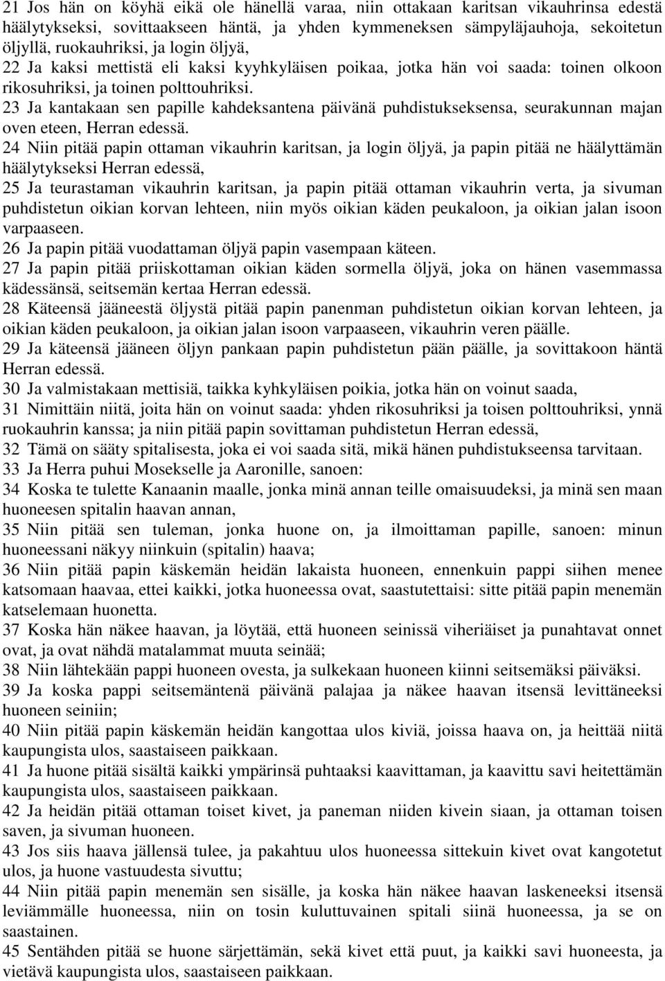 23 Ja kantakaan sen papille kahdeksantena päivänä puhdistukseksensa, seurakunnan majan oven eteen, Herran edessä.