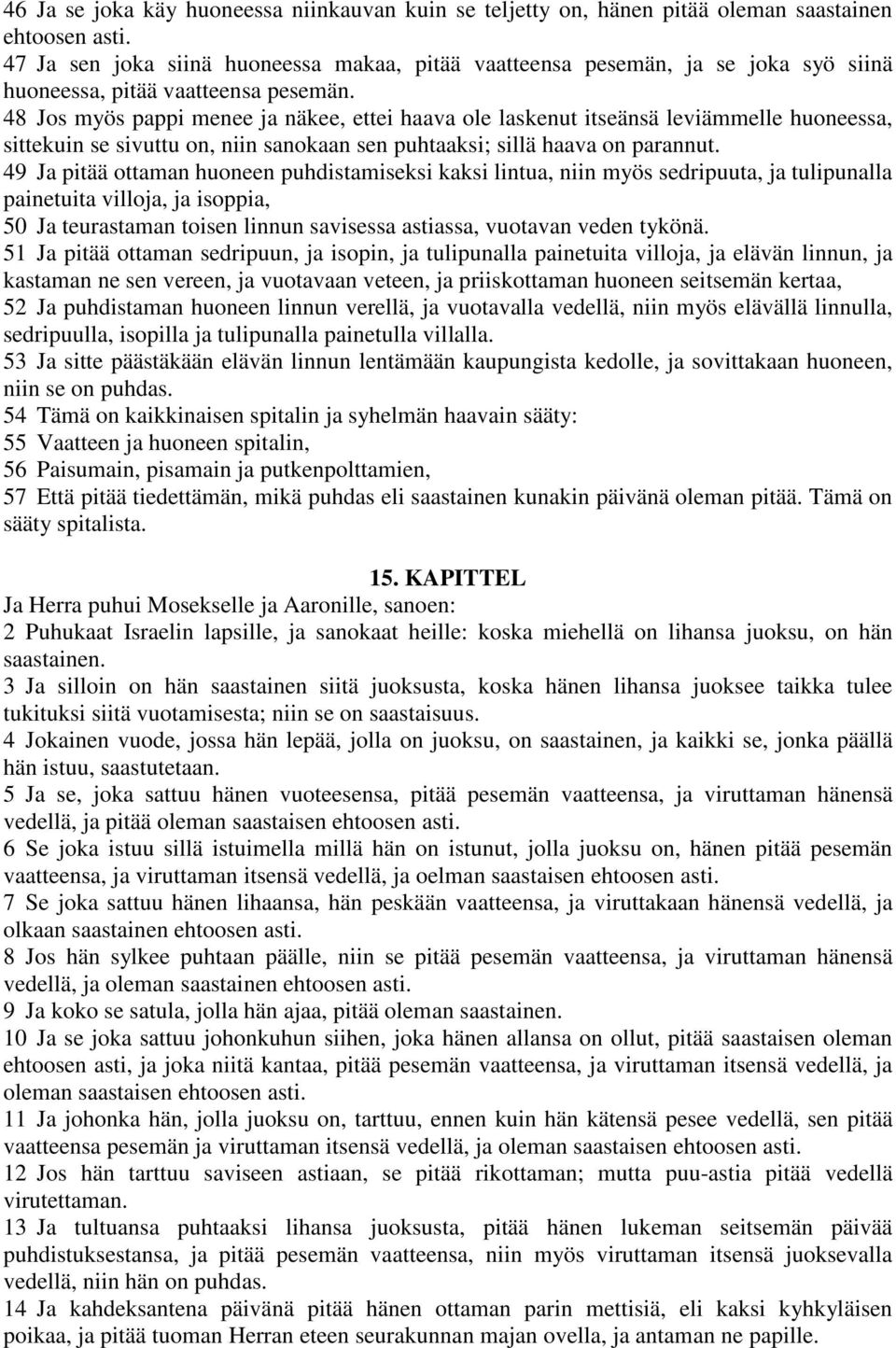 48 Jos myös pappi menee ja näkee, ettei haava ole laskenut itseänsä leviämmelle huoneessa, sittekuin se sivuttu on, niin sanokaan sen puhtaaksi; sillä haava on parannut.