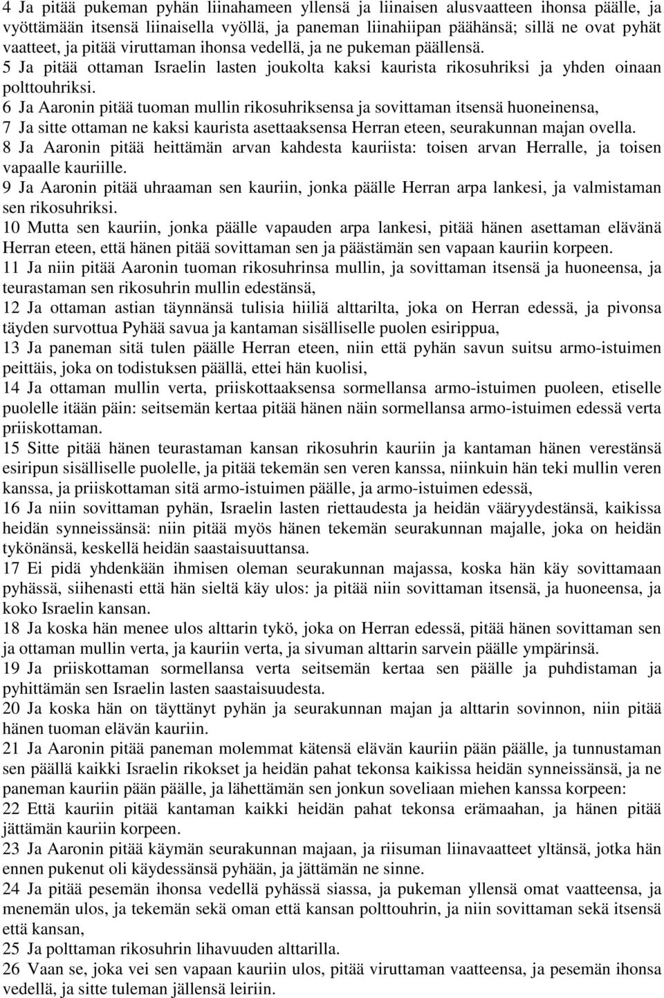 6 Ja Aaronin pitää tuoman mullin rikosuhriksensa ja sovittaman itsensä huoneinensa, 7 Ja sitte ottaman ne kaksi kaurista asettaaksensa Herran eteen, seurakunnan majan ovella.