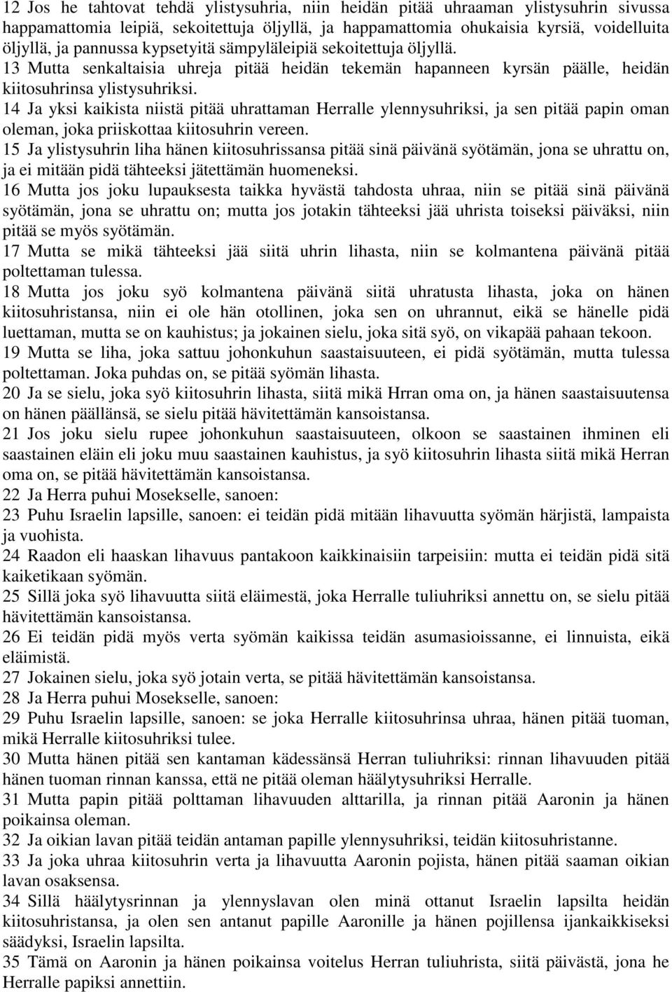 14 Ja yksi kaikista niistä pitää uhrattaman Herralle ylennysuhriksi, ja sen pitää papin oman oleman, joka priiskottaa kiitosuhrin vereen.