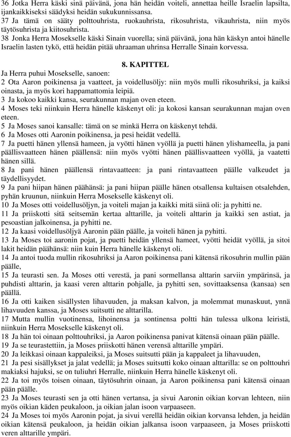 38 Jonka Herra Mosekselle käski Sinain vuorella; sinä päivänä, jona hän käskyn antoi hänelle Israelin lasten tykö, että heidän pitää uhraaman uhrinsa Herralle Sinain korvessa. 8.