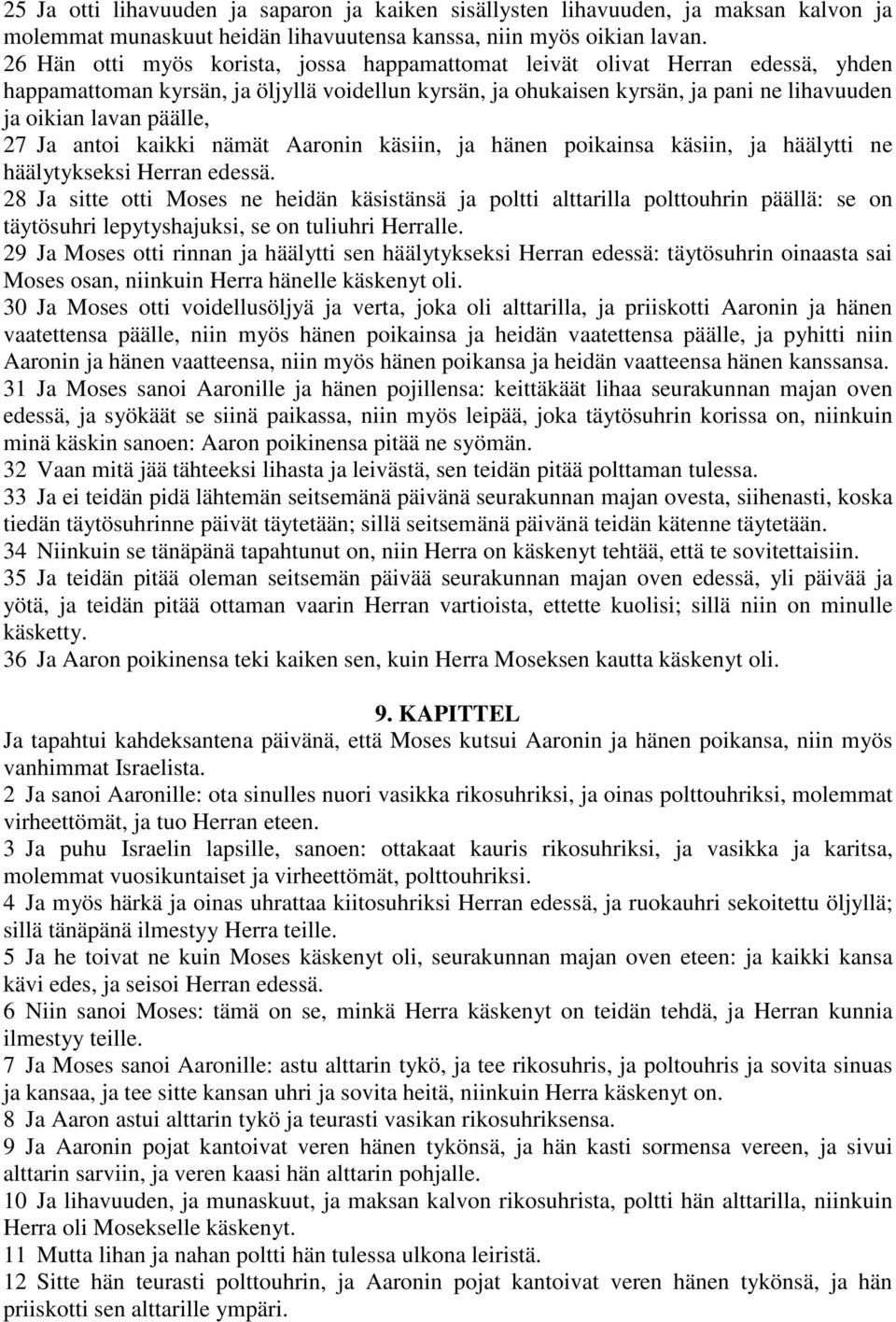 27 Ja antoi kaikki nämät Aaronin käsiin, ja hänen poikainsa käsiin, ja häälytti ne häälytykseksi Herran edessä.