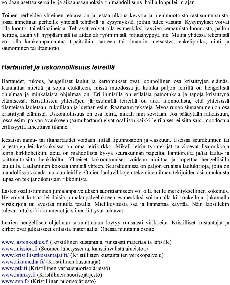 Kysymykset voivat olla luonto- tai eläinaiheisia. Tehtävät voivat olla esimerkiksi kasvien keräämistä luonnosta, pallon heittoa, aidan yli hyppäämistä tai aidan ali ryömimistä, pituushyppyä jne.