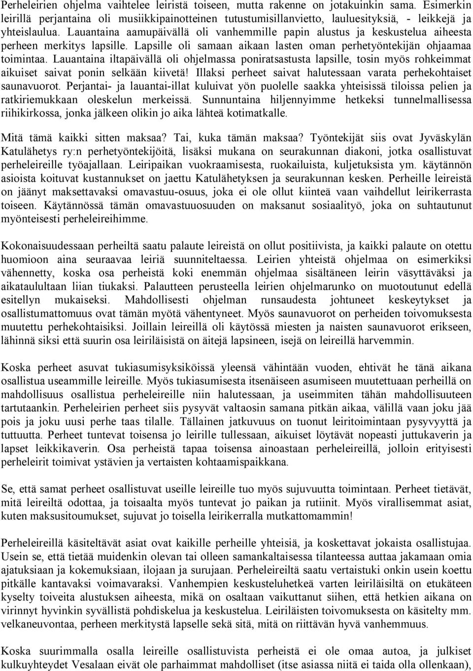 Lauantaina aamupäivällä oli vanhemmille papin alustus ja keskustelua aiheesta perheen merkitys lapsille. Lapsille oli samaan aikaan lasten oman perhetyöntekijän ohjaamaa toimintaa.