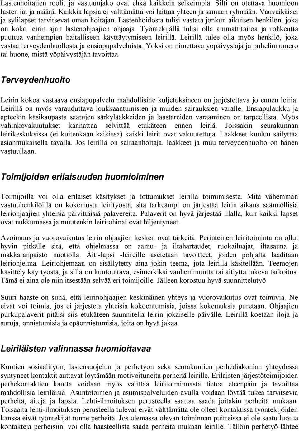 Työntekijällä tulisi olla ammattitaitoa ja rohkeutta puuttua vanhempien haitalliseen käyttäytymiseen leirillä. Leirillä tulee olla myös henkilö, joka vastaa terveydenhuollosta ja ensiapupalveluista.