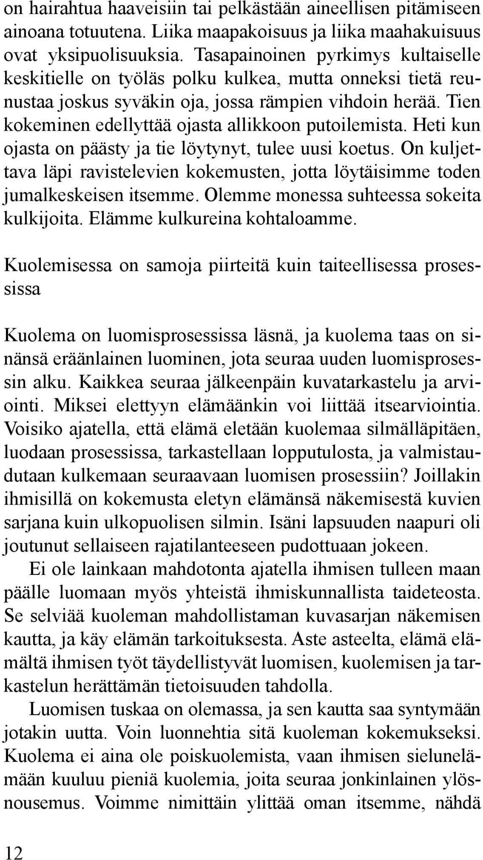 Tien kokeminen edellyttää ojasta allikkoon putoilemista. Heti kun ojasta on päästy ja tie löytynyt, tulee uusi koetus.