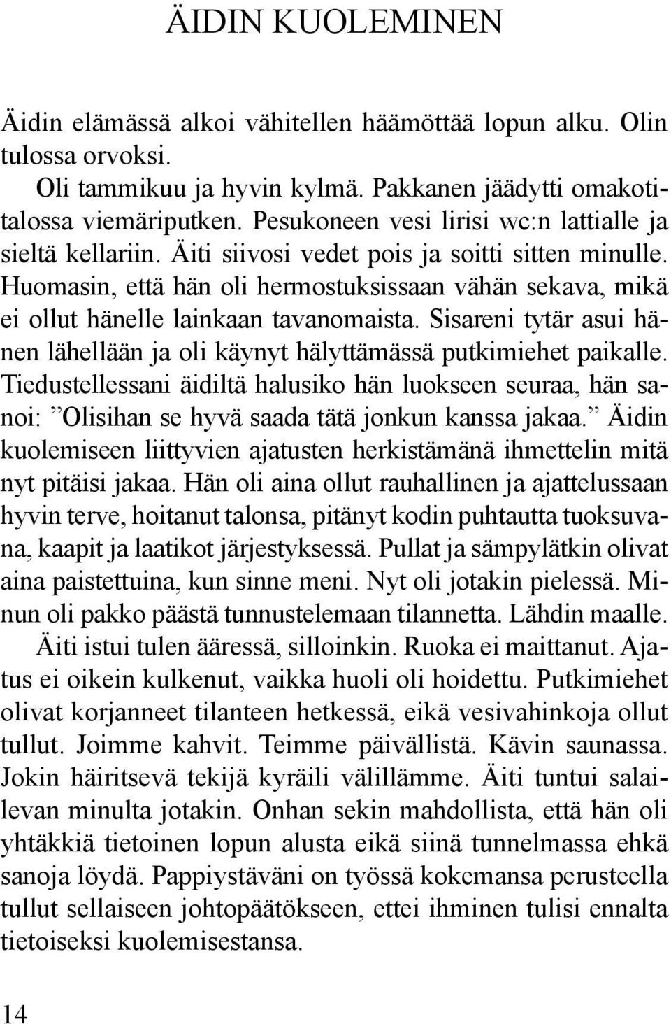 Huomasin, että hän oli hermostuksissaan vähän sekava, mikä ei ollut hänelle lainkaan tavanomaista. Sisareni tytär asui hänen lähellään ja oli käynyt hälyttämässä putkimiehet paikalle.