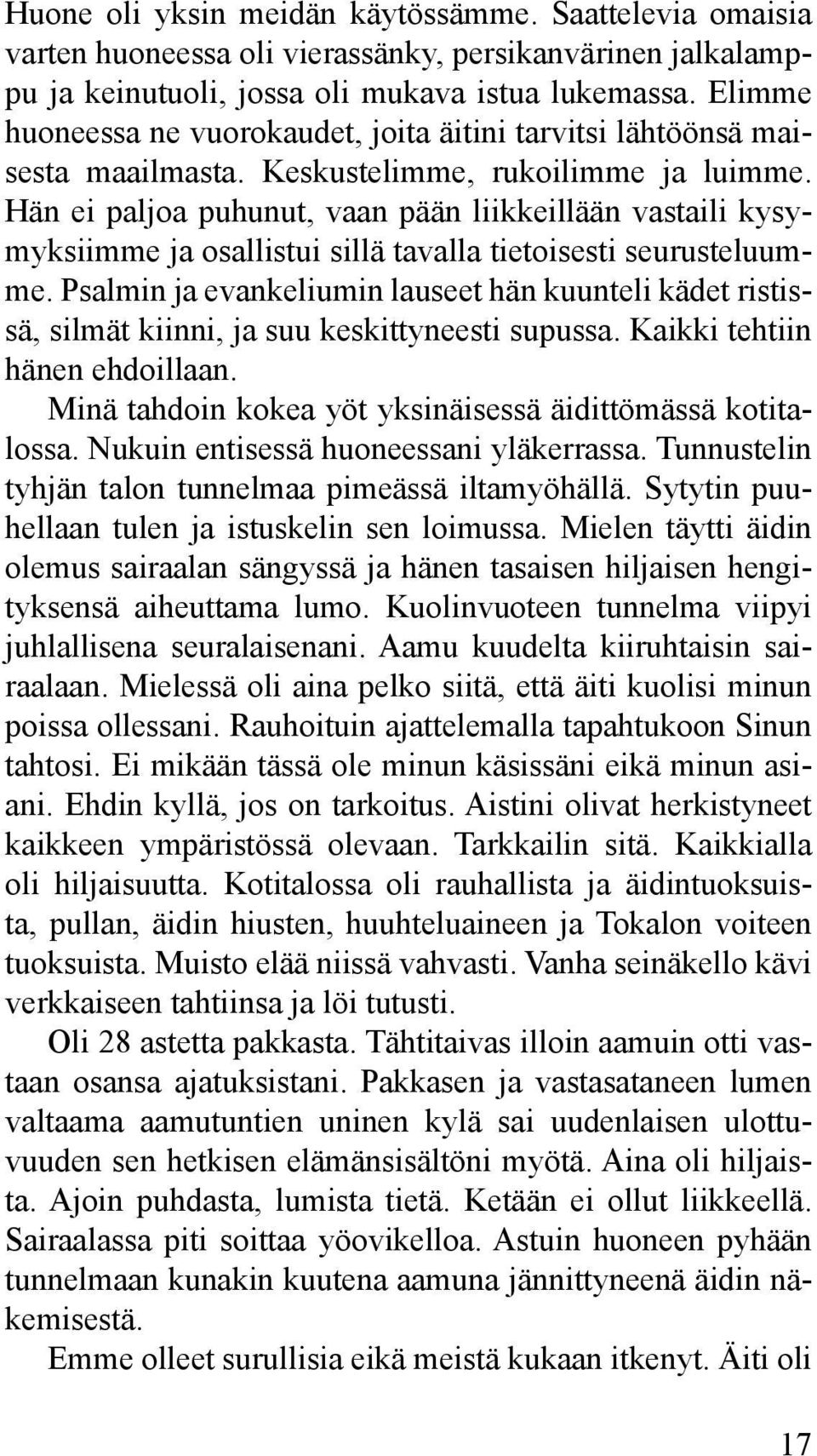 Hän ei paljoa puhunut, vaan pään liikkeillään vastaili kysymyksiimme ja osallistui sillä tavalla tietoisesti seurusteluumme.