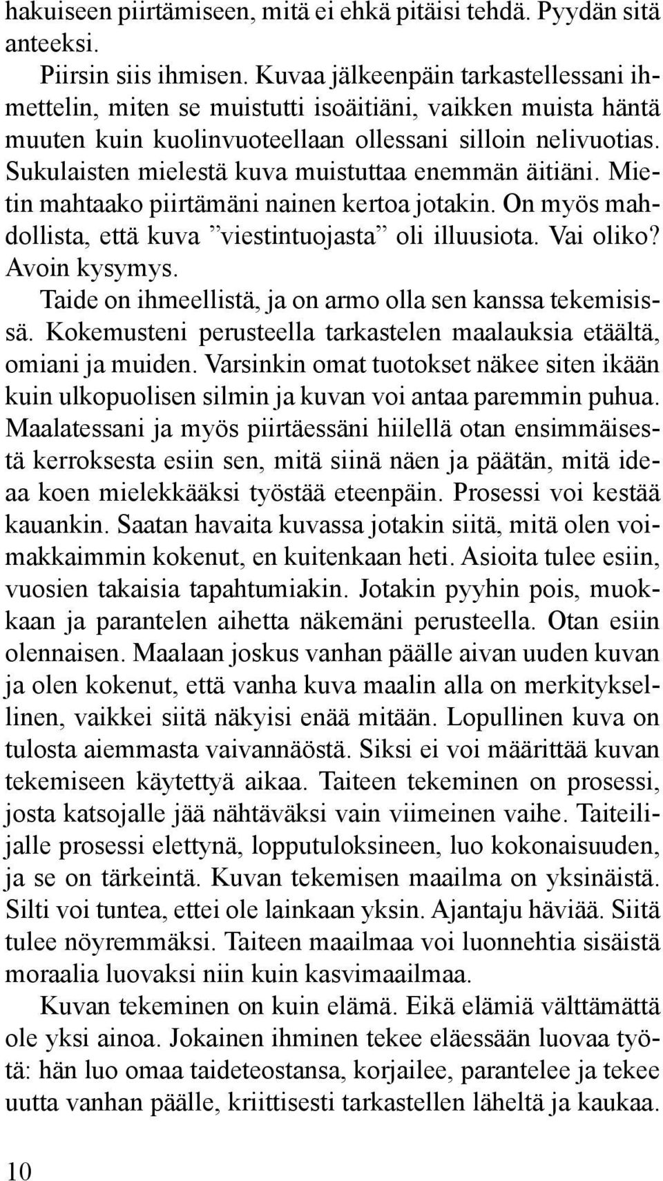 Sukulaisten mielestä kuva muistuttaa enemmän äitiäni. Mietin mahtaako piirtämäni nainen kertoa jotakin. On myös mahdollista, että kuva viestintuojasta oli illuusiota. Vai oliko? Avoin kysymys.