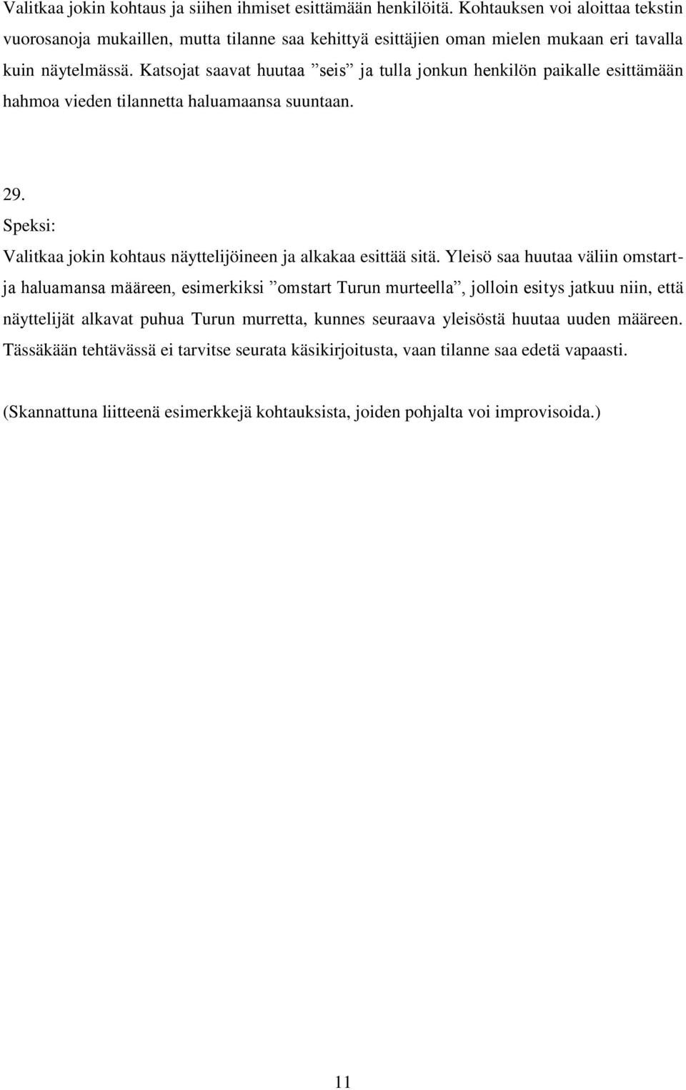 Katsojat saavat huutaa seis ja tulla jonkun henkilön paikalle esittämään hahmoa vieden tilannetta haluamaansa suuntaan. 29. Speksi: Valitkaa jokin kohtaus näyttelijöineen ja alkakaa esittää sitä.