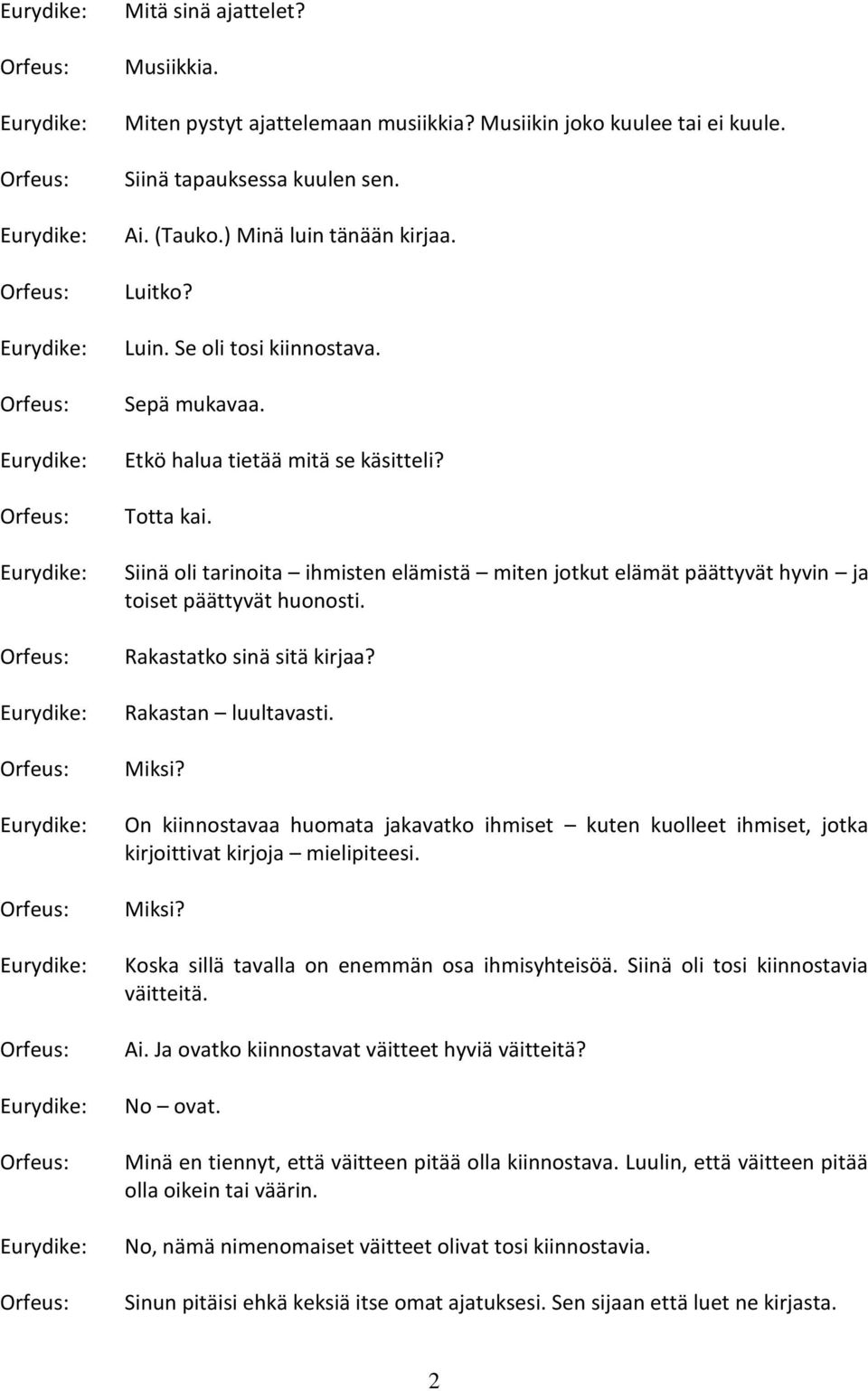 Rakastatko sinä sitä kirjaa? Rakastan luultavasti. Miksi? On kiinnostavaa huomata jakavatko ihmiset kuten kuolleet ihmiset, jotka kirjoittivat kirjoja mielipiteesi. Miksi? Koska sillä tavalla on enemmän osa ihmisyhteisöä.