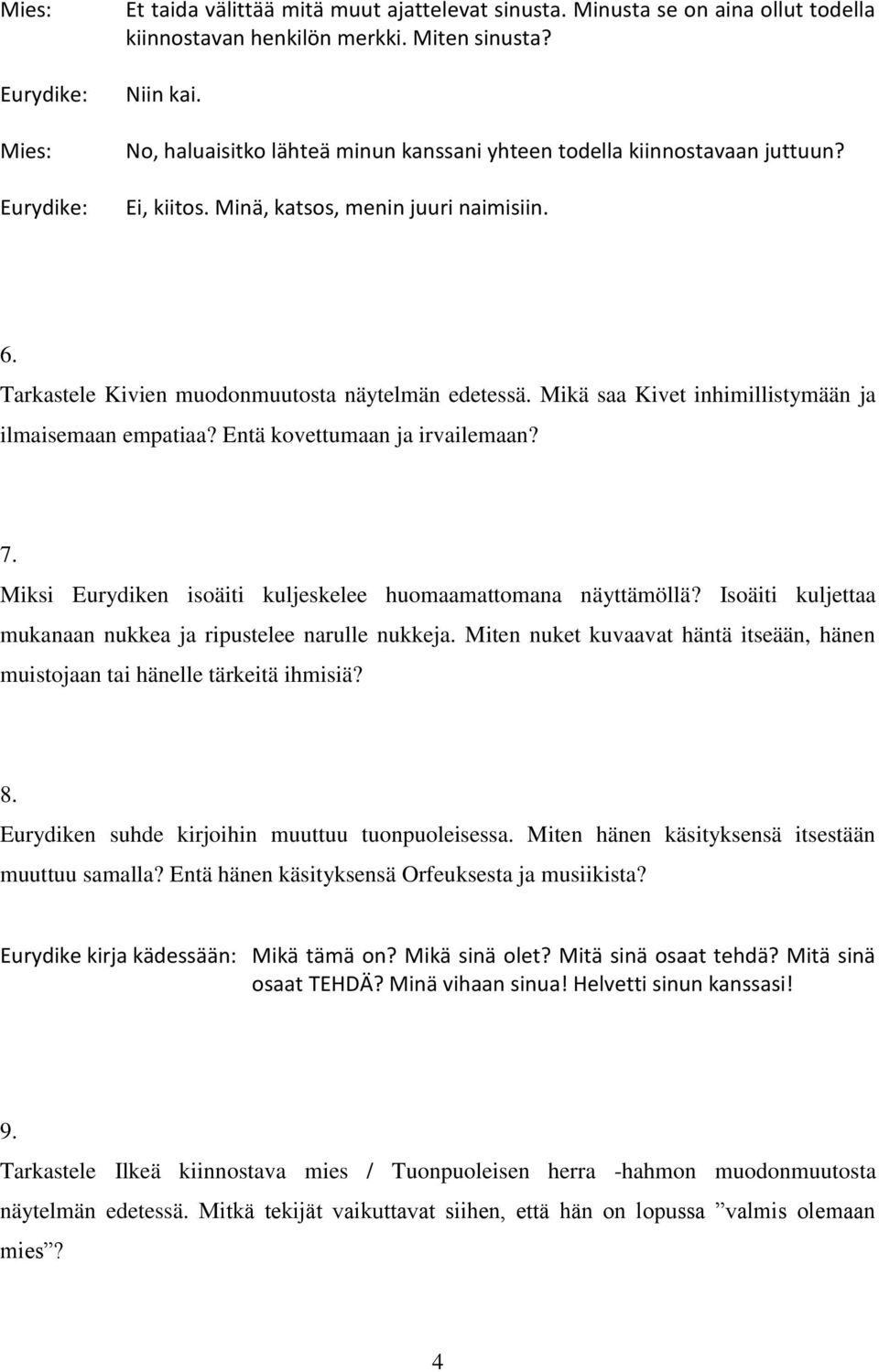 Mikä saa Kivet inhimillistymään ja ilmaisemaan empatiaa? Entä kovettumaan ja irvailemaan? 7. Miksi Eurydiken isoäiti kuljeskelee huomaamattomana näyttämöllä?