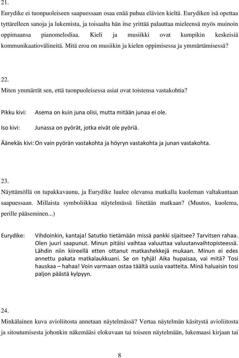 Kieli ja musiikki ovat kumpikin keskeisiä kommunikaatiovälineitä. Mitä eroa on musiikin ja kielen oppimisessa ja ymmärtämisessä? 22.