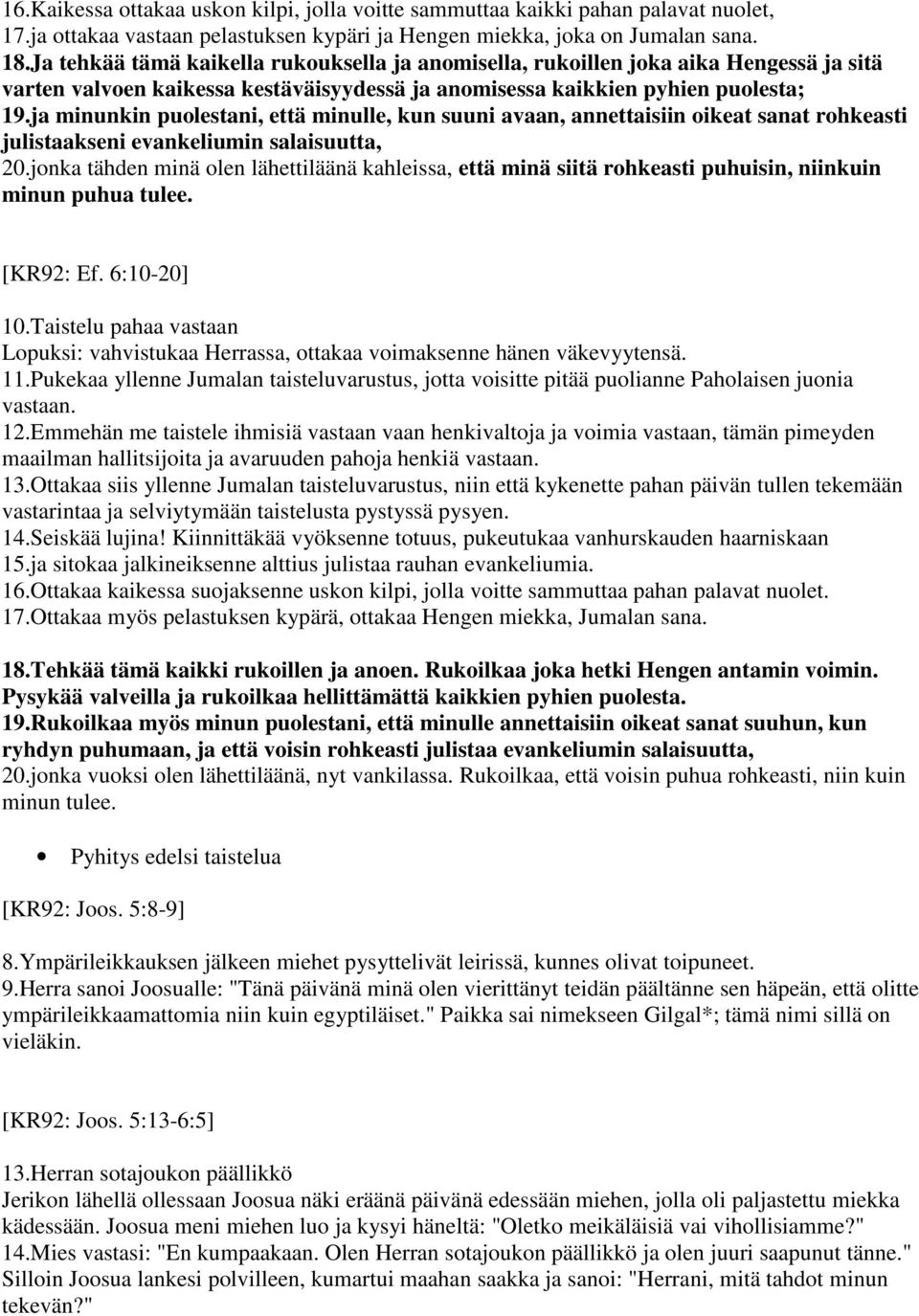 ja minunkin puolestani, että minulle, kun suuni avaan, annettaisiin oikeat sanat rohkeasti julistaakseni evankeliumin salaisuutta, 20.