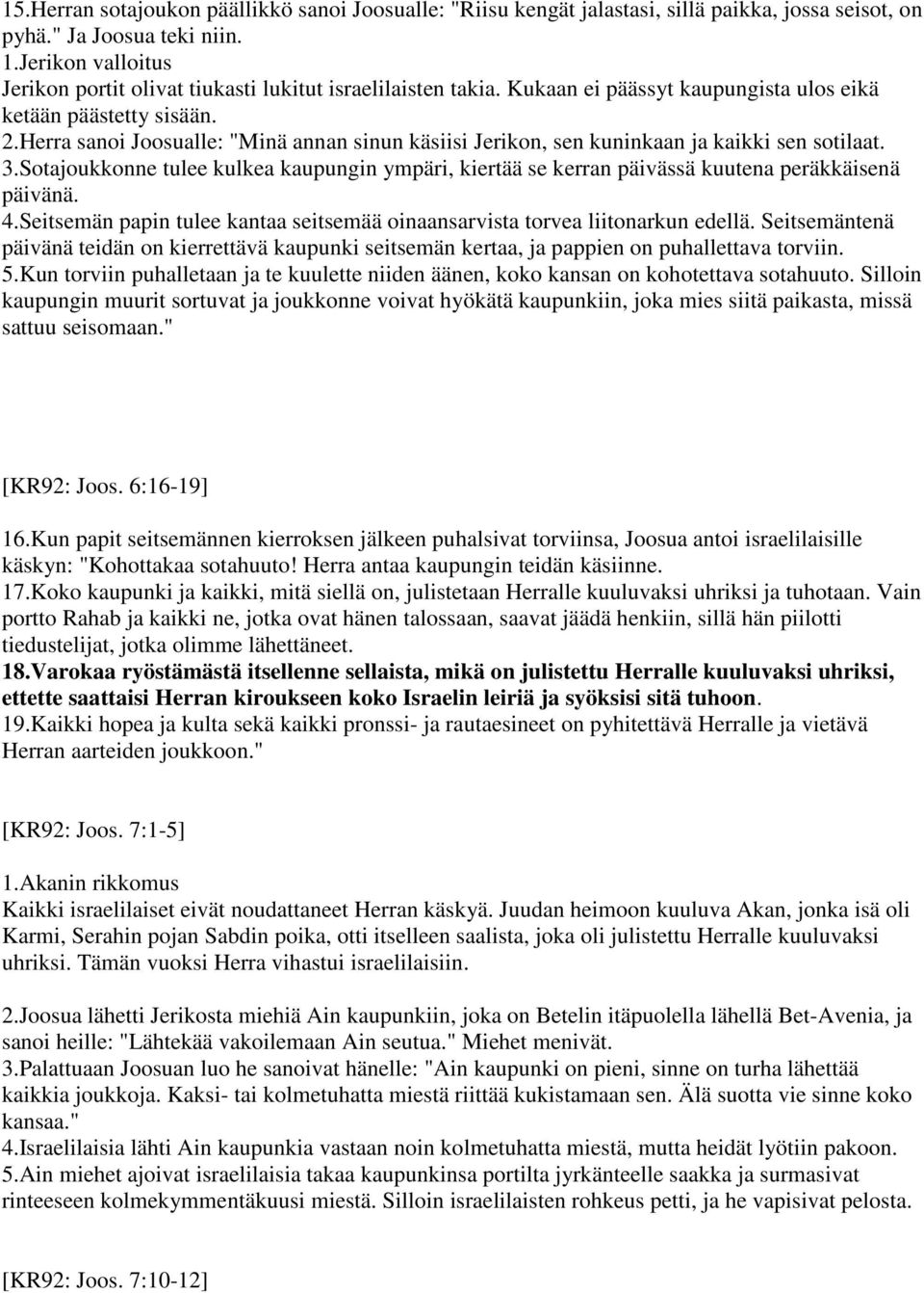 Herra sanoi Joosualle: "Minä annan sinun käsiisi Jerikon, sen kuninkaan ja kaikki sen sotilaat. 3.Sotajoukkonne tulee kulkea kaupungin ympäri, kiertää se kerran päivässä kuutena peräkkäisenä päivänä.