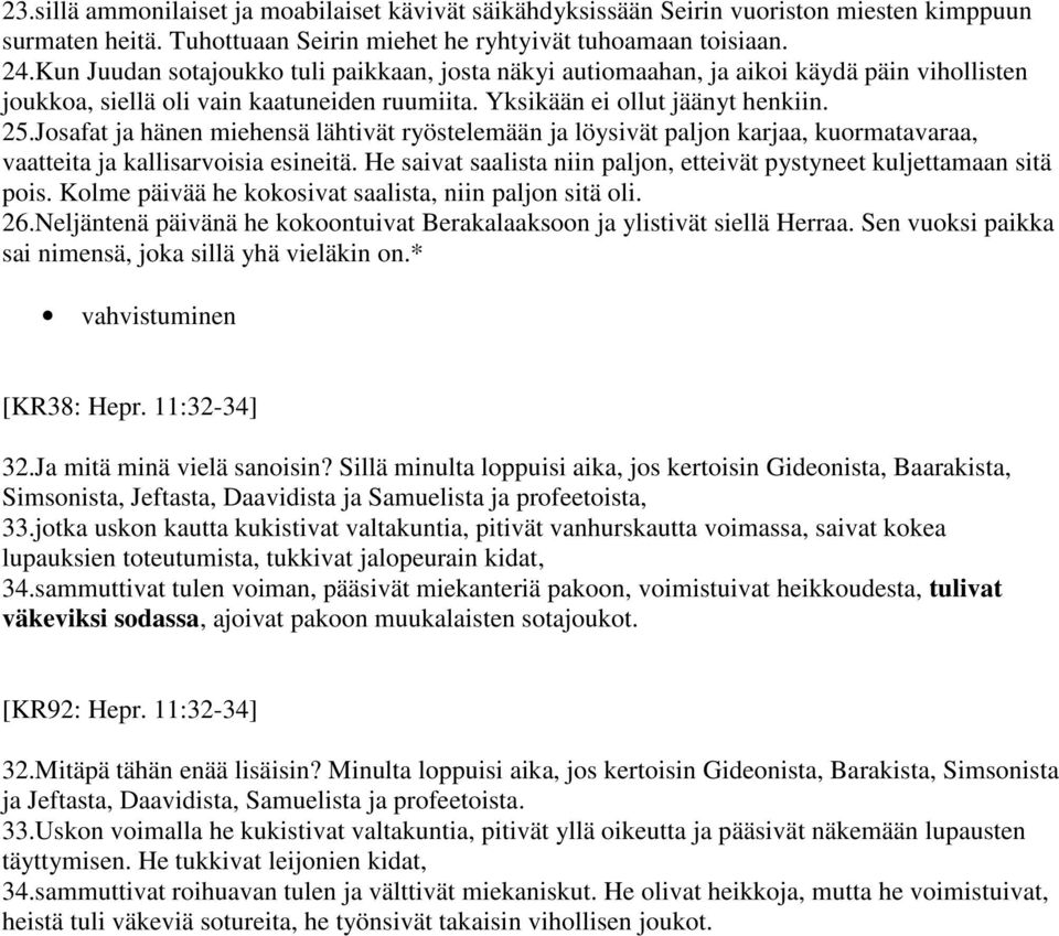 Josafat ja hänen miehensä lähtivät ryöstelemään ja löysivät paljon karjaa, kuormatavaraa, vaatteita ja kallisarvoisia esineitä.