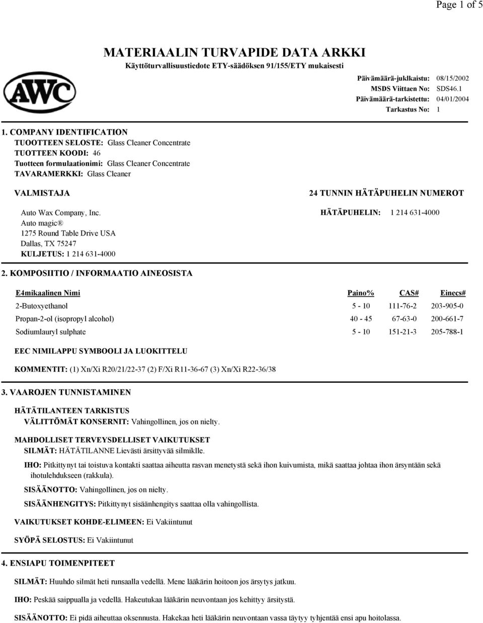 COMPANY IDENTIFICATION TUOOTTEEN SELOSTE: Glass Cleaner Concentrate TUOTTEEN KOODI: 46 Tuotteen formulaationimi: Glass Cleaner Concentrate TAVARAMERKKI: Glass Cleaner VALMISTAJA Auto Wax Company, Inc.