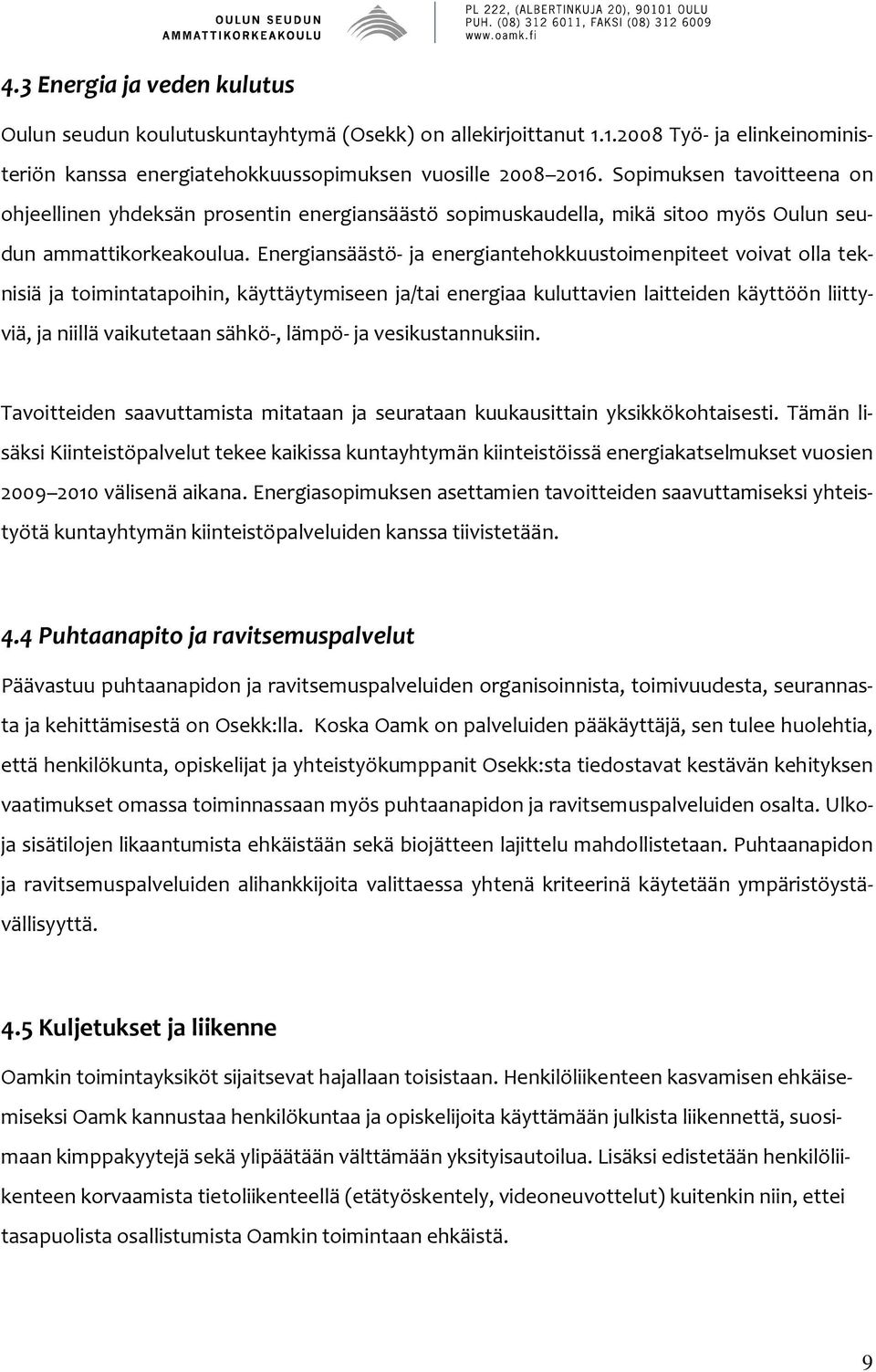 Energiansäästö- ja energiantehokkuustoimenpiteet voivat olla teknisiä ja toimintatapoihin, käyttäytymiseen ja/tai energiaa kuluttavien laitteiden käyttöön liittyviä, ja niillä vaikutetaan sähkö-,