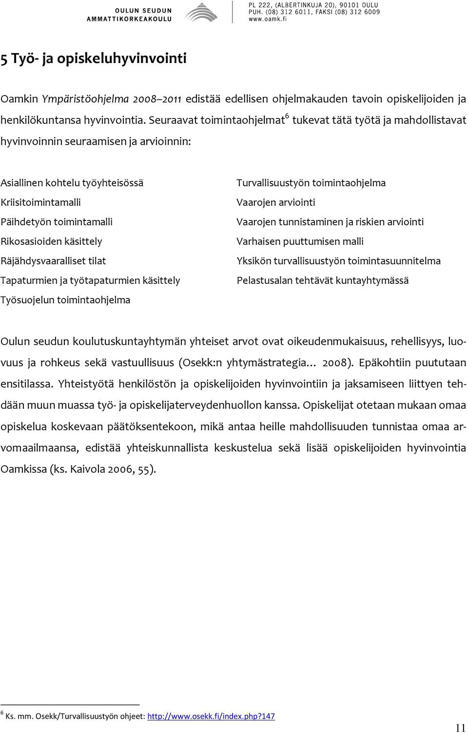 käsittely Räjähdysvaaralliset tilat Tapaturmien ja työtapaturmien käsittely Työsuojelun toimintaohjelma Turvallisuustyön toimintaohjelma Vaarojen arviointi Vaarojen tunnistaminen ja riskien arviointi