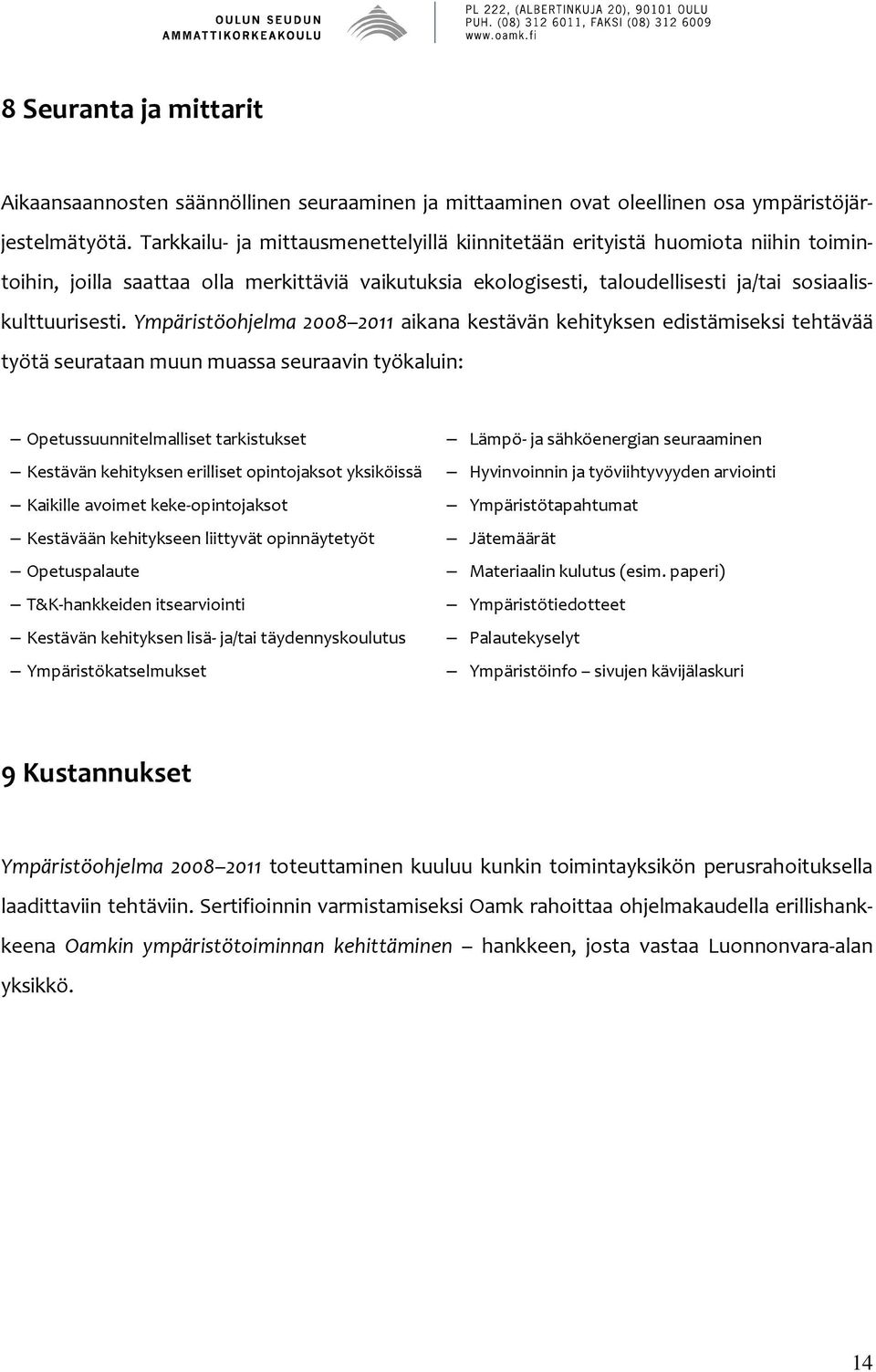 Ympäristöohjelma 2008 2011 aikana kestävän kehityksen edistämiseksi tehtävää työtä seurataan muun muassa seuraavin työkaluin: Opetussuunnitelmalliset tarkistukset Lämpö- ja sähköenergian seuraaminen