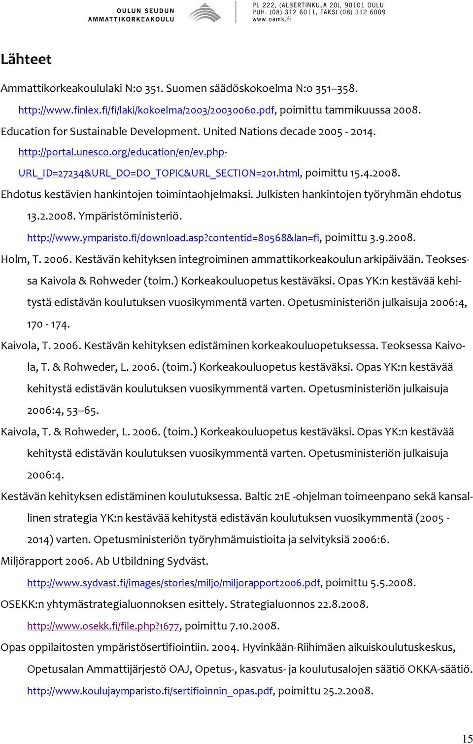 Julkisten hankintojen työryhmän ehdotus 13.2.2008. Ympäristöministeriö. http://www.ymparisto.fi/download.asp?contentid=80568&lan=fi, poimittu 3.9.2008. Holm, T. 2006.