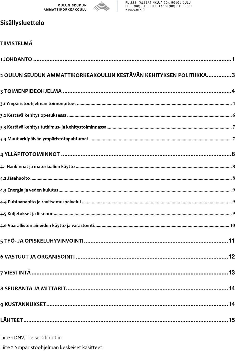 .. 8 4.2 Jätehuolto... 8 4.3 Energia ja veden kulutus... 9 4.4 Puhtaanapito ja ravitsemuspalvelut... 9 4.5 Kuljetukset ja liikenne... 9 4.6 Vaarallisten aineiden käyttö ja varastointi.