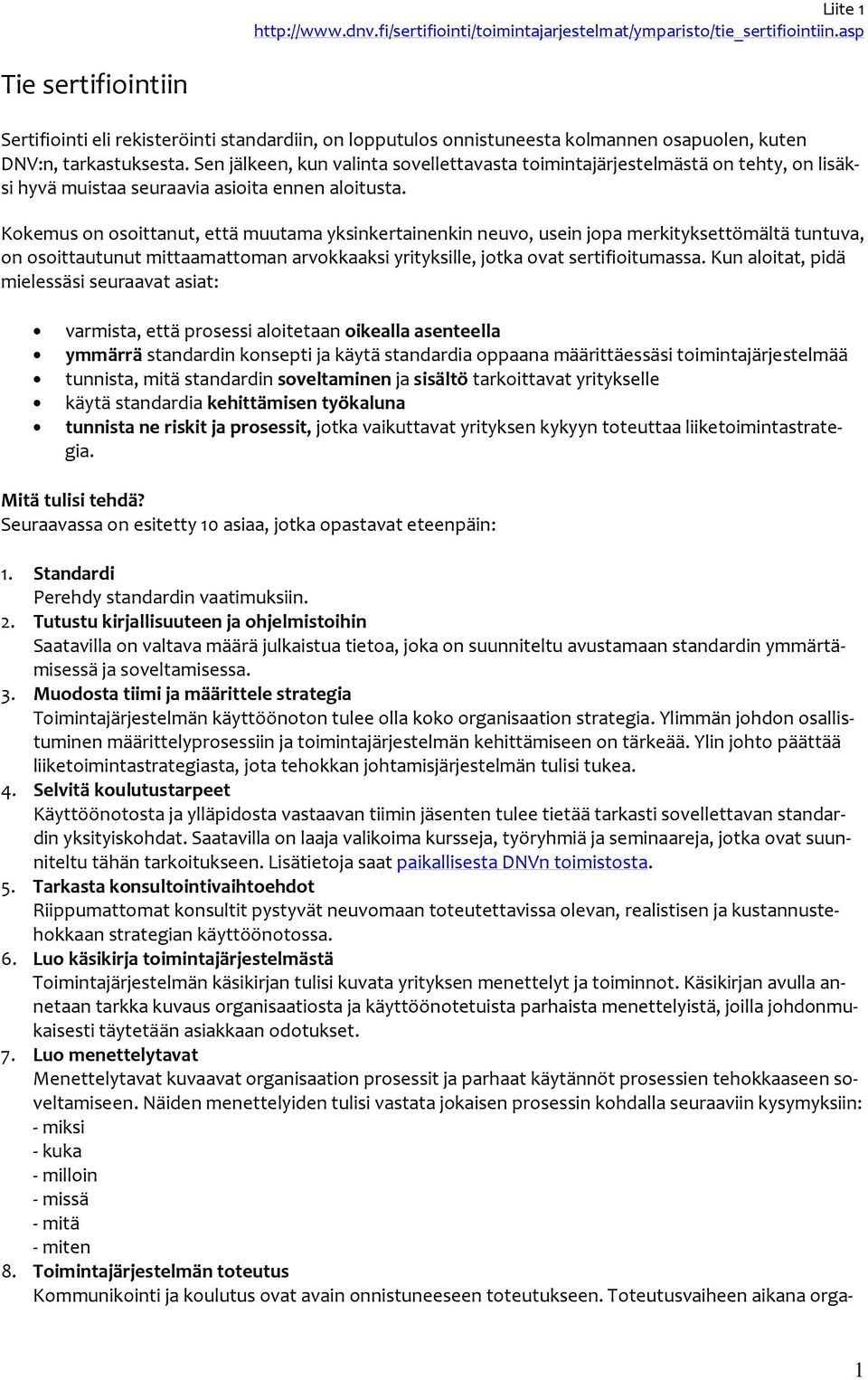 Sen jälkeen, kun valinta sovellettavasta toimintajärjestelmästä on tehty, on lisäksi hyvä muistaa seuraavia asioita ennen aloitusta.