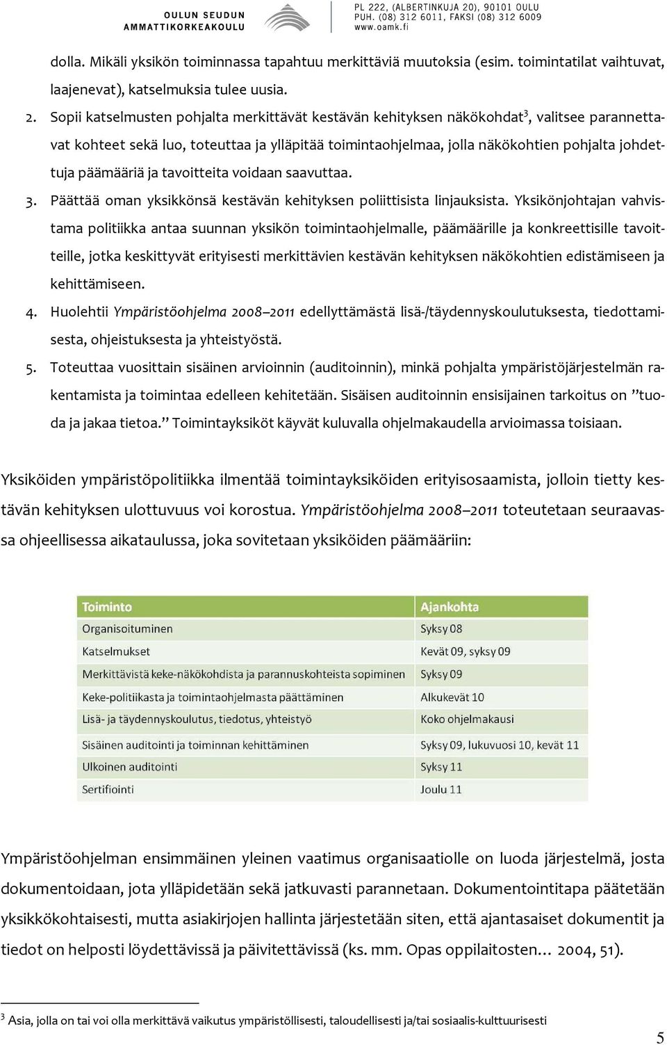 päämääriä ja tavoitteita voidaan saavuttaa. 3. Päättää oman yksikkönsä kestävän kehityksen poliittisista linjauksista.