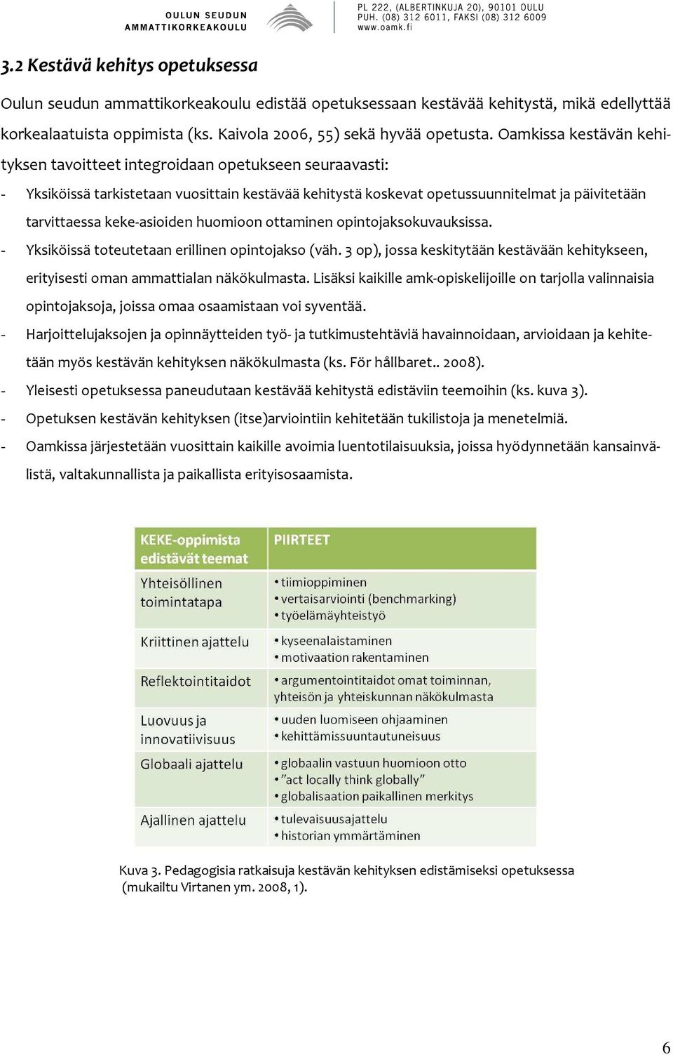 keke-asioiden huomioon ottaminen opintojaksokuvauksissa. - Yksiköissä toteutetaan erillinen opintojakso (väh. 3 op), jossa keskitytään kestävään kehitykseen, erityisesti oman ammattialan näkökulmasta.