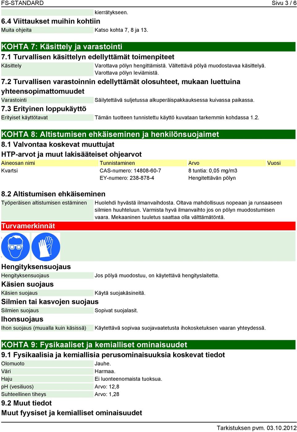 2 Turvallisen varastoinnin edellyttämät olosuhteet, mukaan luettuina yhteensopimattomuudet Varastointi Säilytettävä suljetussa alkuperäispakkauksessa kuivassa paikassa. 7.