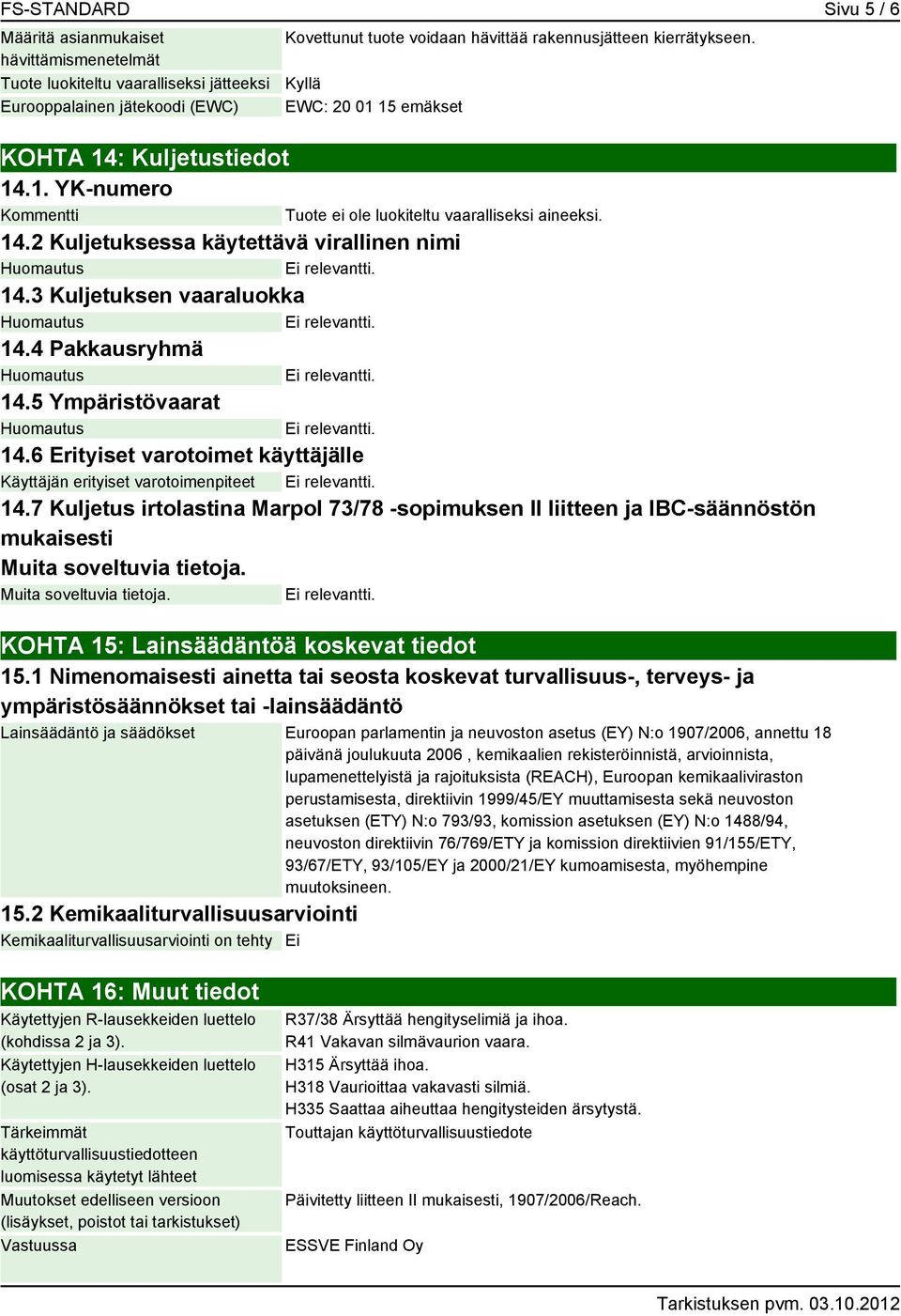 3 Kuljetuksen vaaraluokka 14.4 Pakkausryhmä 14.5 Ympäristövaarat 14.6 Erityiset varotoimet käyttäjälle Käyttäjän erityiset varotoimenpiteet 14.