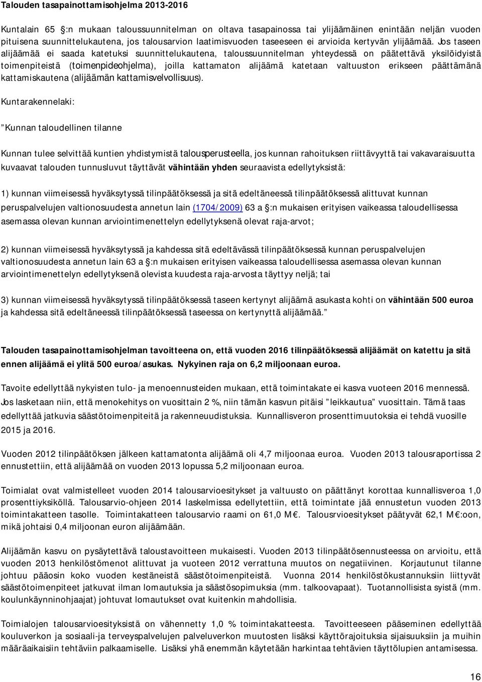 Jos taseen alijäämää ei saada katetuksi suunnittelukautena, taloussuunnitelman yhteydessä on päätettävä yksilöidyistä toimenpiteistä (toimenpideohjelma), joilla kattamaton alijäämä katetaan