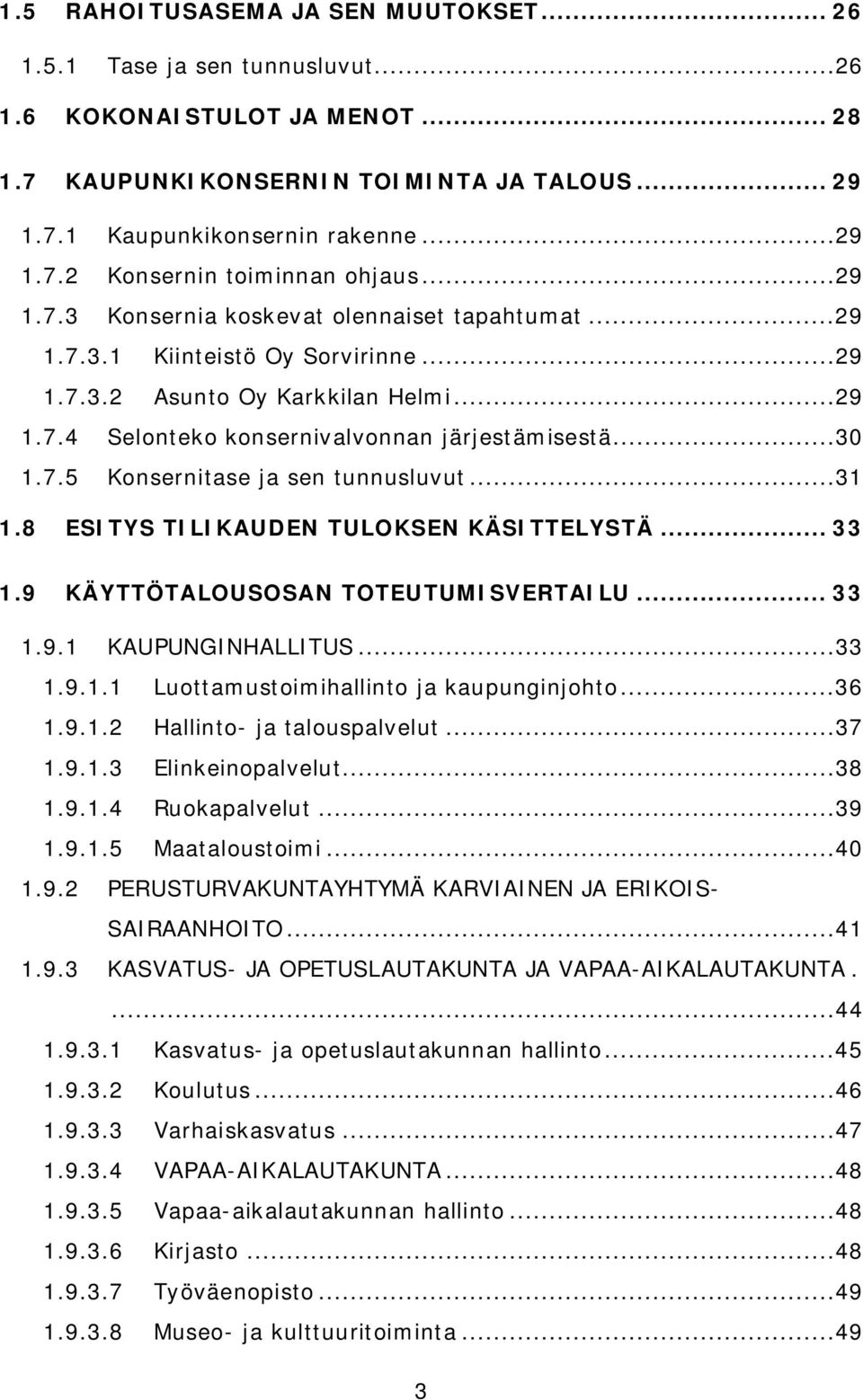 ..31 1.8 ESITYS TILIKAUDEN TULOKSEN KÄSITTELYSTÄ... 33 1.9 KÄYTTÖTALOUSOSAN TOTEUTUMISVERTAILU... 33 1.9.1 KAUPUNGINHALLITUS...33 1.9.1.1 Luottamustoimihallinto ja kaupunginjohto...36 1.9.1.2 Hallinto- ja talouspalvelut.