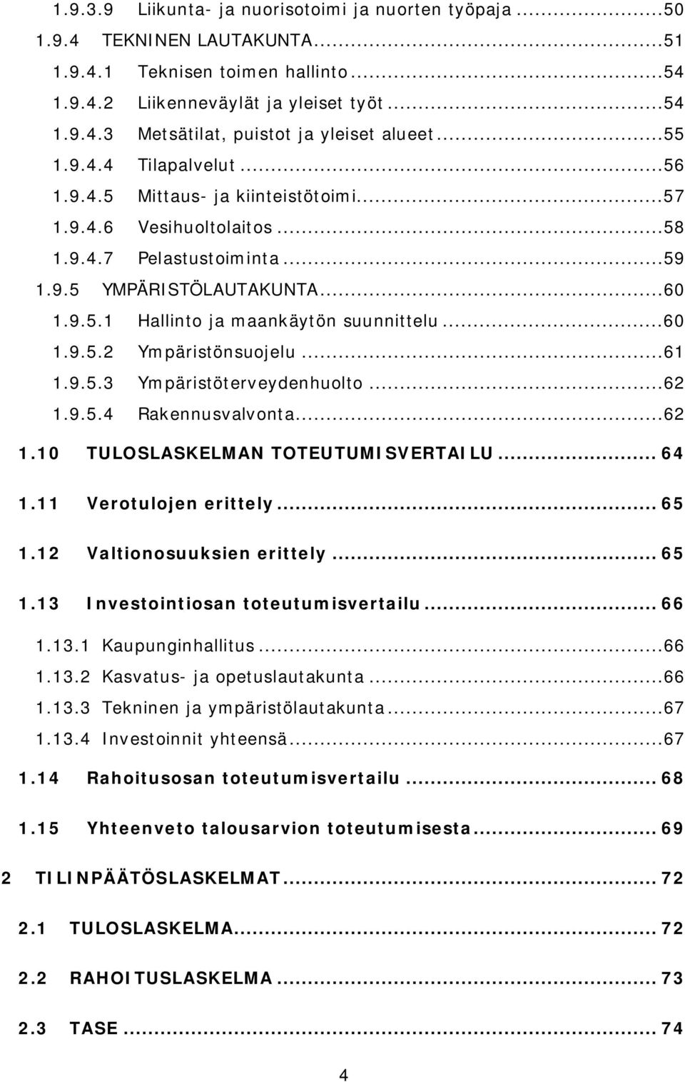 ..60 1.9.5.2 Ympäristönsuojelu...61 1.9.5.3 Ympäristöterveydenhuolto...62 1.9.5.4 Rakennusvalvonta...62 1.10 TULOSLASKELMAN TOTEUTUMISVERTAILU... 64 1.11 Verotulojen erittely... 65 1.