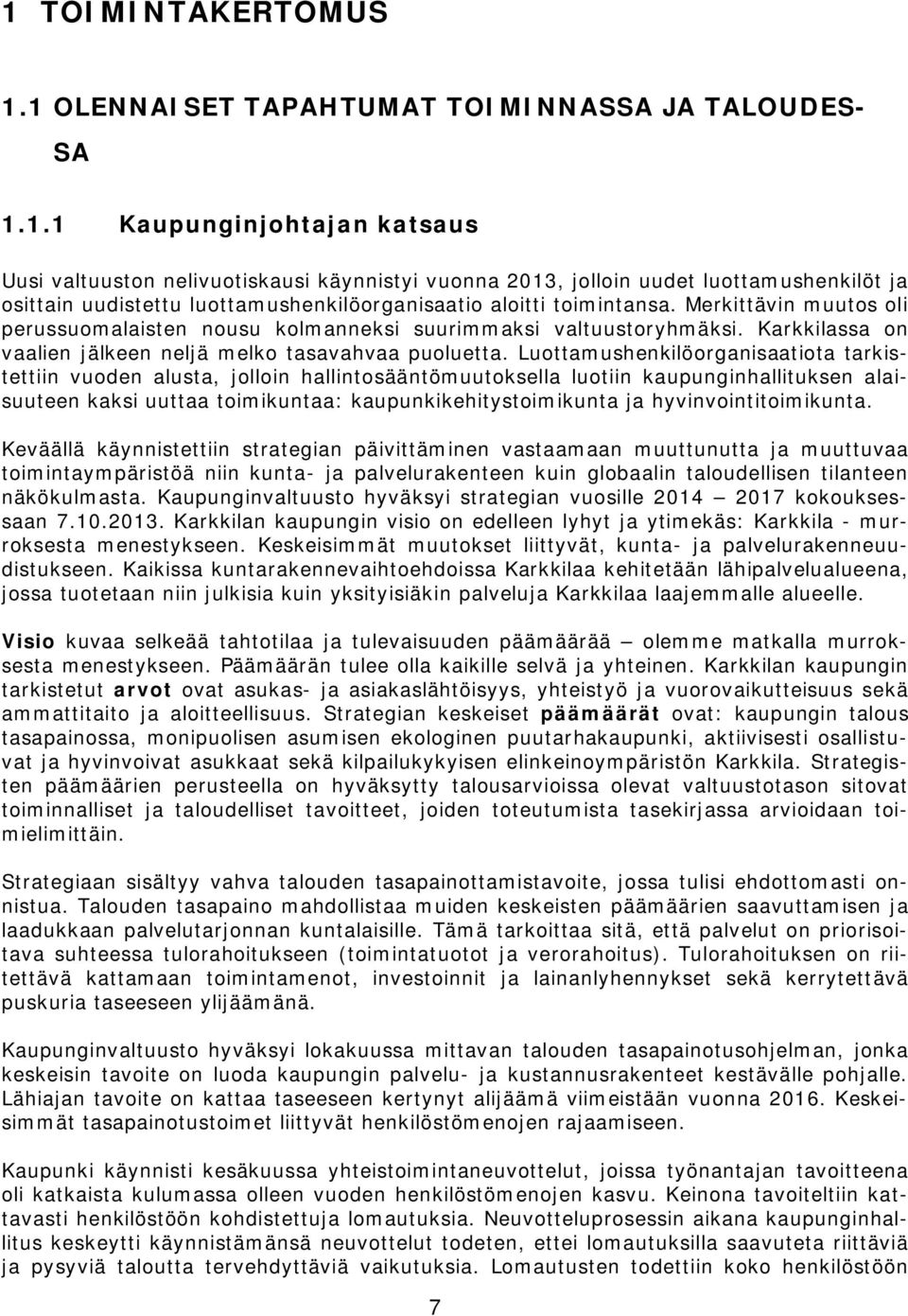 Luottamushenkilöorganisaatiota tarkistettiin vuoden alusta, jolloin hallintosääntömuutoksella luotiin kaupunginhallituksen alaisuuteen kaksi uuttaa toimikuntaa: kaupunkikehitystoimikunta ja