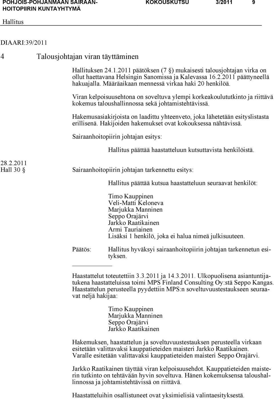 Hakemusasiakirjoista on laadittu yhteenveto, joka lähetetään esityslistasta erillisenä. Hakijoiden hakemukset ovat kokouksessa nähtävissä.